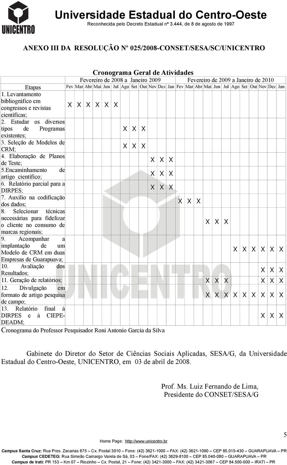 Encaminhamento de artigo científico; 7. Auxilio na codificação dos dados; 8. Selecionar técnicas necessárias para fidelizar o cliente no consumo de marcas regionais; 9.