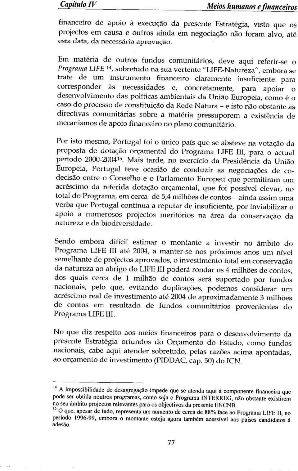 Em mat6ria de outros fundos comunitfirios, deve aqui referir-se o Programa LIFE 14,sobretudo na sua vertente "LIFE-Natureza', embora se trate de um instrumento financeiro claramente insuficiente para