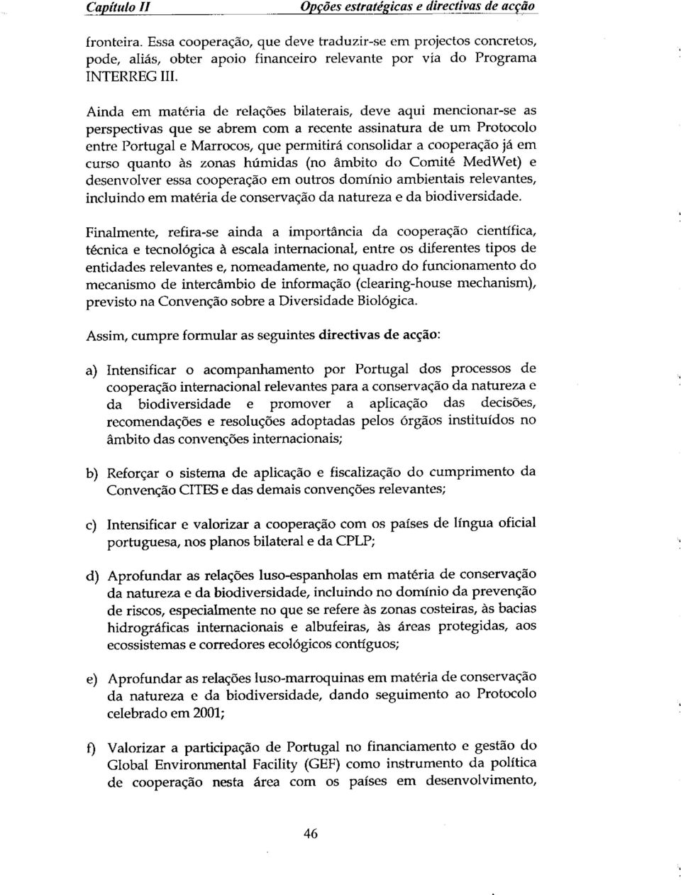 Ainda em mat_ria de relaq6es bilaterais, deve aqui mencionar-se as perspectivas que se abrem coma recente assinatura de um Protocolo entre Portugal e Marrocos, que permitirfi consolidar a cooperaqao