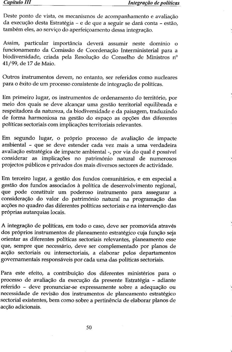 Assim, particular imporffmcia dever_ assumir neste dominio o funcionamento da Comiss_o de Coordena _o Interministerial para a biodiversidade, criada pela Resoluq_o do Conselho de Ministros n 41/99,