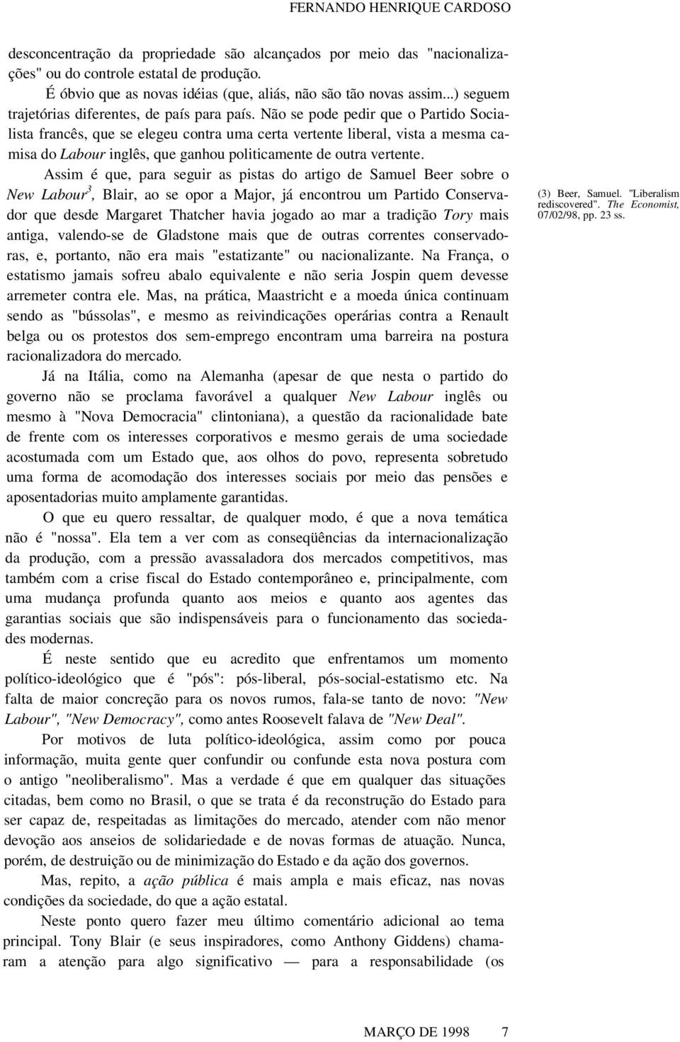 Não se pode pedir que o Partido Socialista francês, que se elegeu contra uma certa vertente liberal, vista a mesma camisa do Labour inglês, que ganhou politicamente de outra vertente.