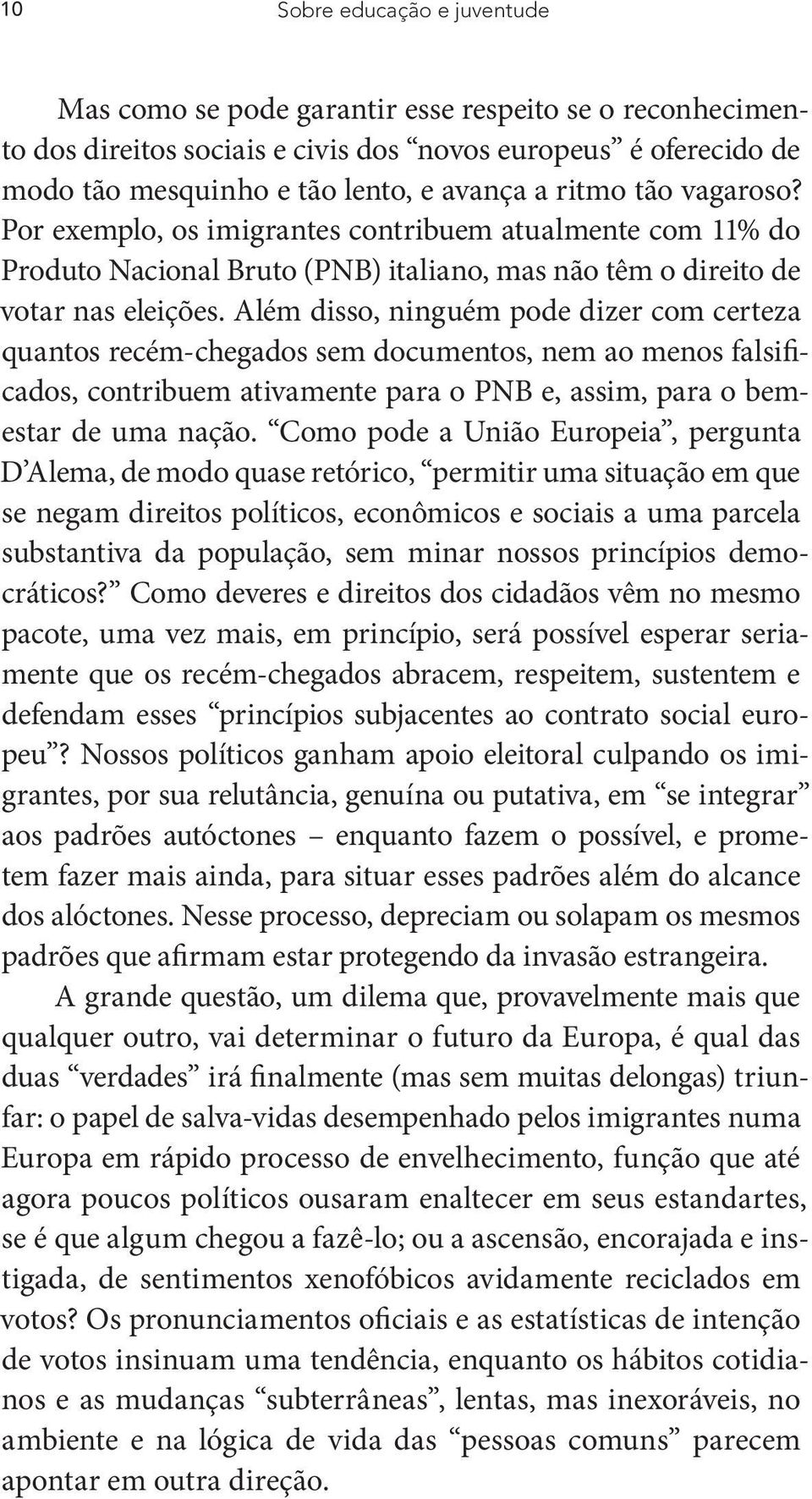 Além disso, ninguém pode dizer com certeza quantos recém-chegados sem documentos, nem ao menos falsificados, contribuem ativamente para o PNB e, assim, para o bemestar de uma nação.