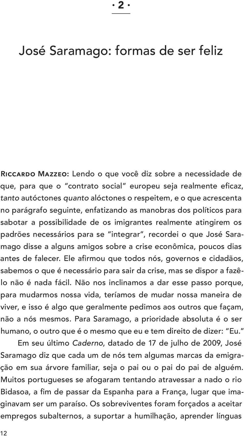 recordei o que José Saramago disse a alguns amigos sobre a crise econômica, poucos dias antes de falecer.