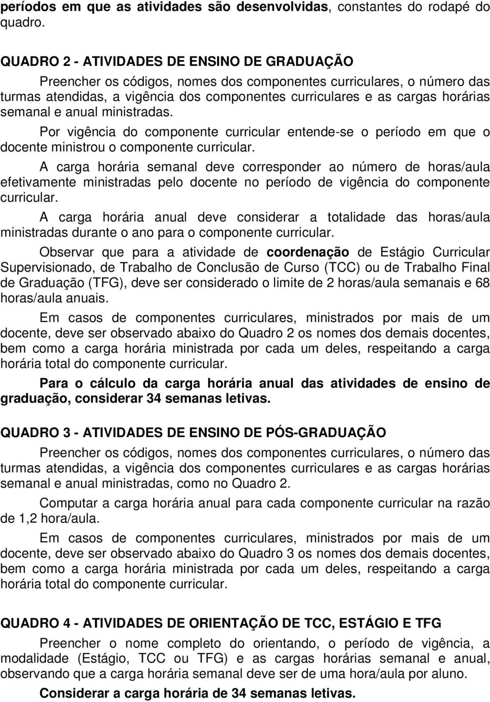 semanal e anual ministradas. Por vigência do componente curricular entende-se o período em que o docente ministrou o componente curricular.