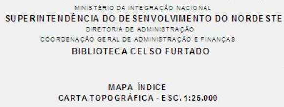 Mapas e Cartas Topográficas SUDENE A Superintendência do Desenvolvimento do Nordeste - SUDENE, é uma autarquia especial, administrativa e financeiramente autônoma, integrante do Sistema de