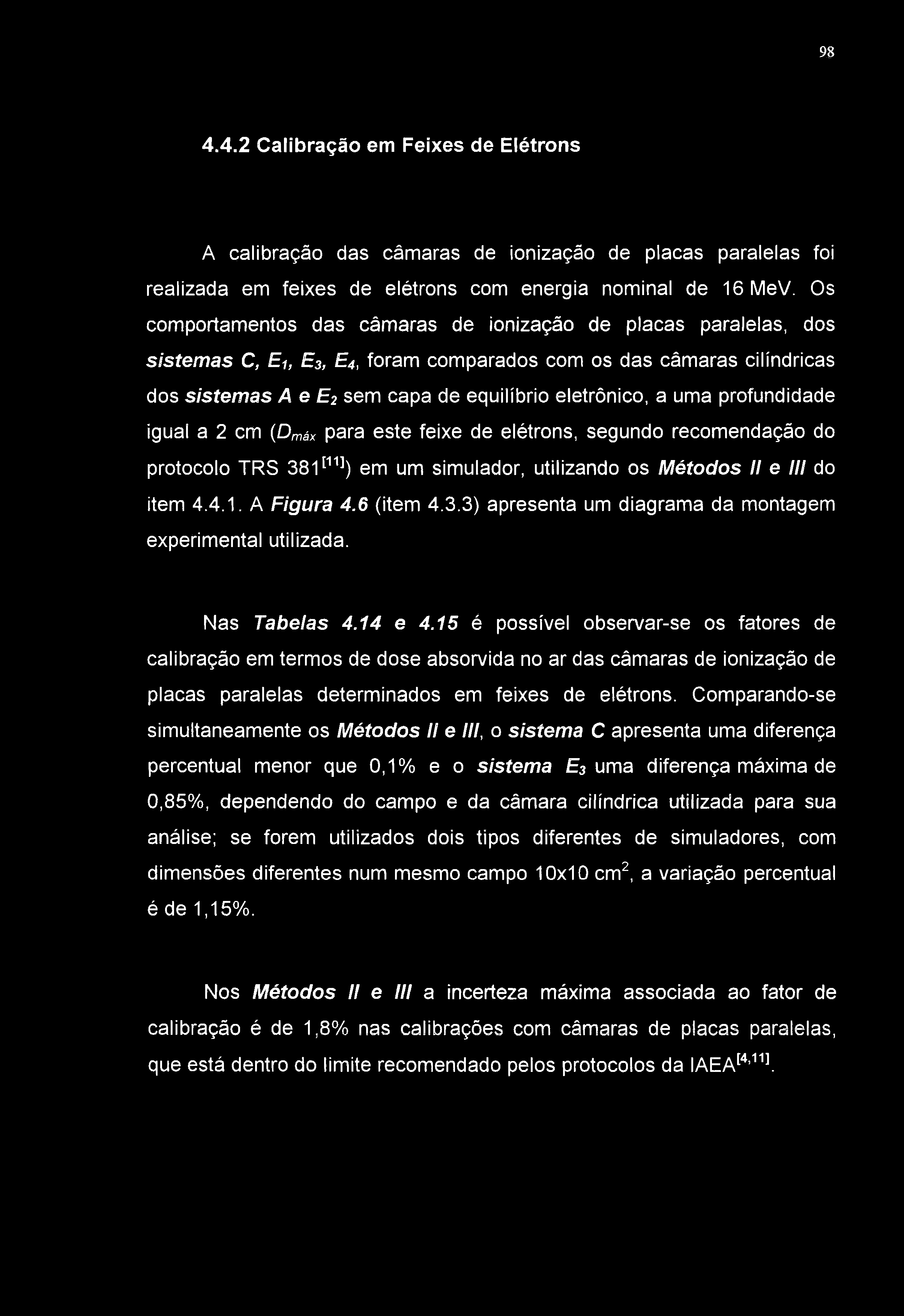98 4.4.2 Calibração em Feixes de Elétrons A calibração das câmaras de ionização de placas paralelas foi realizada em feixes de elétrons com energia nominal de 16 MeV.
