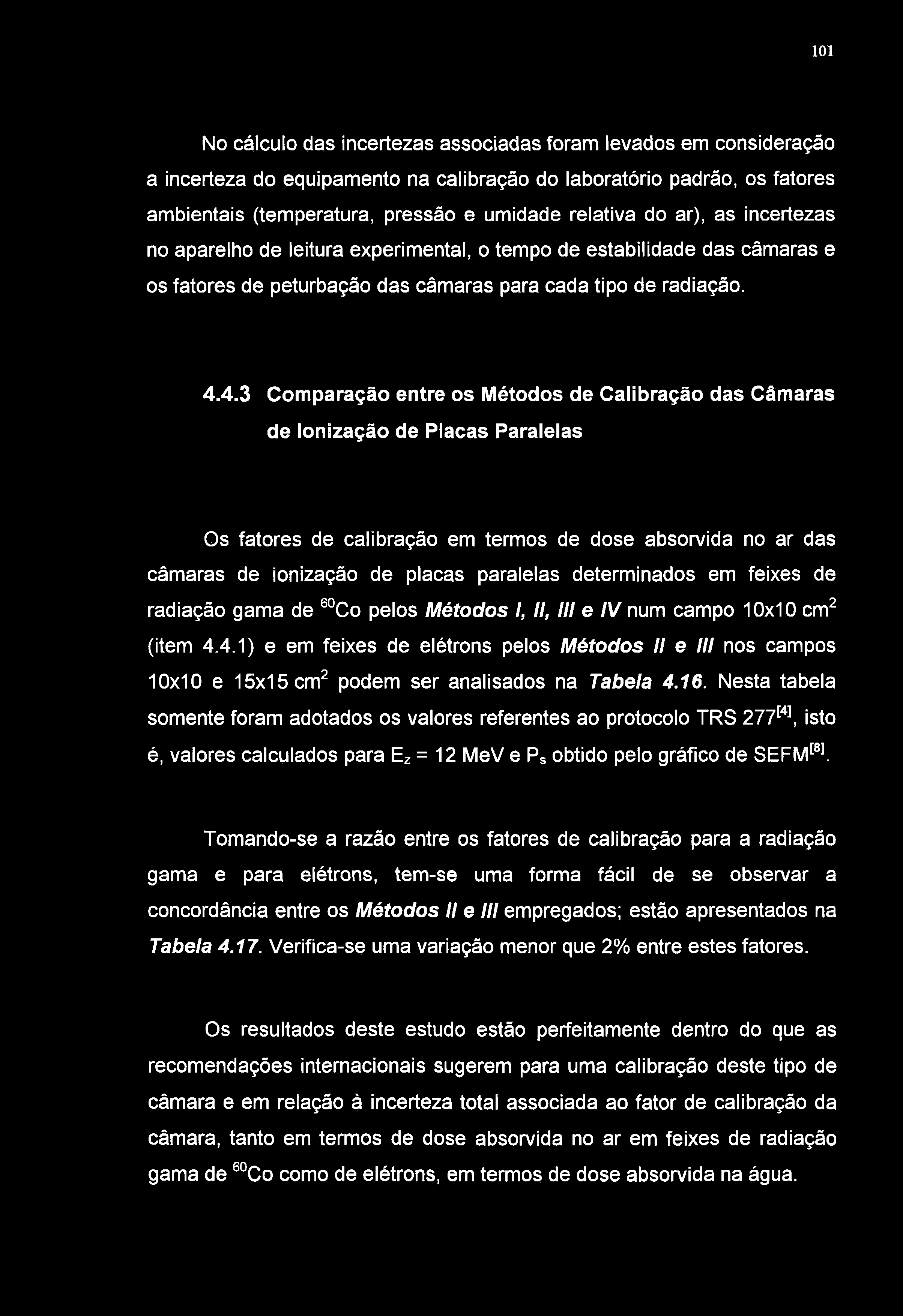 101 No cálculo das incertezas associadas foram levados em consideração a incerteza do equipamento na calibração do laboratorio padrão, os fatores ambientais (temperatura, pressão e umidade relativa