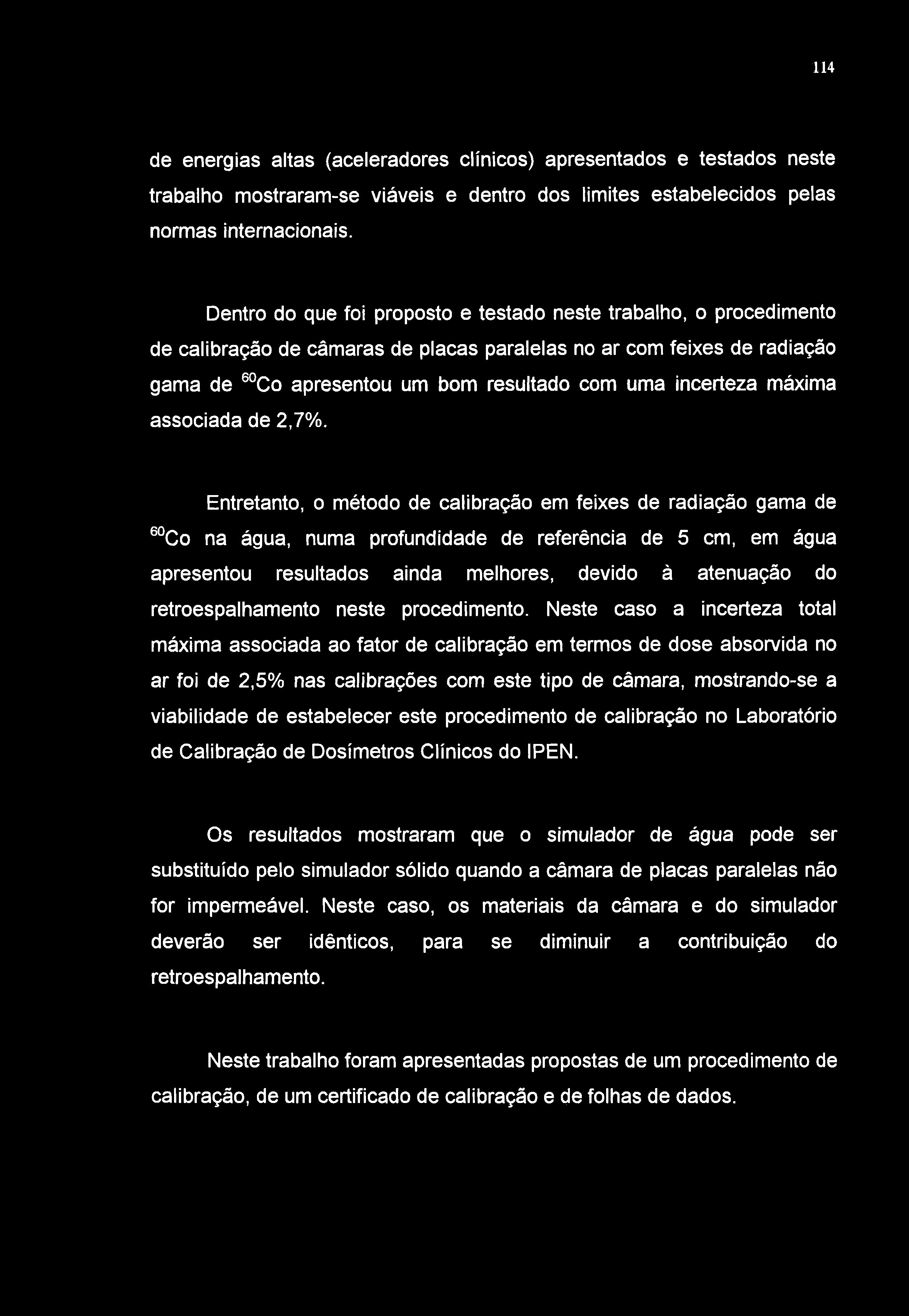 114 de energias altas (aceleradores clínicos) apresentados e testados neste trabalho mostraram-se viáveis e dentro dos limites estabelecidos pelas normas internacionais.