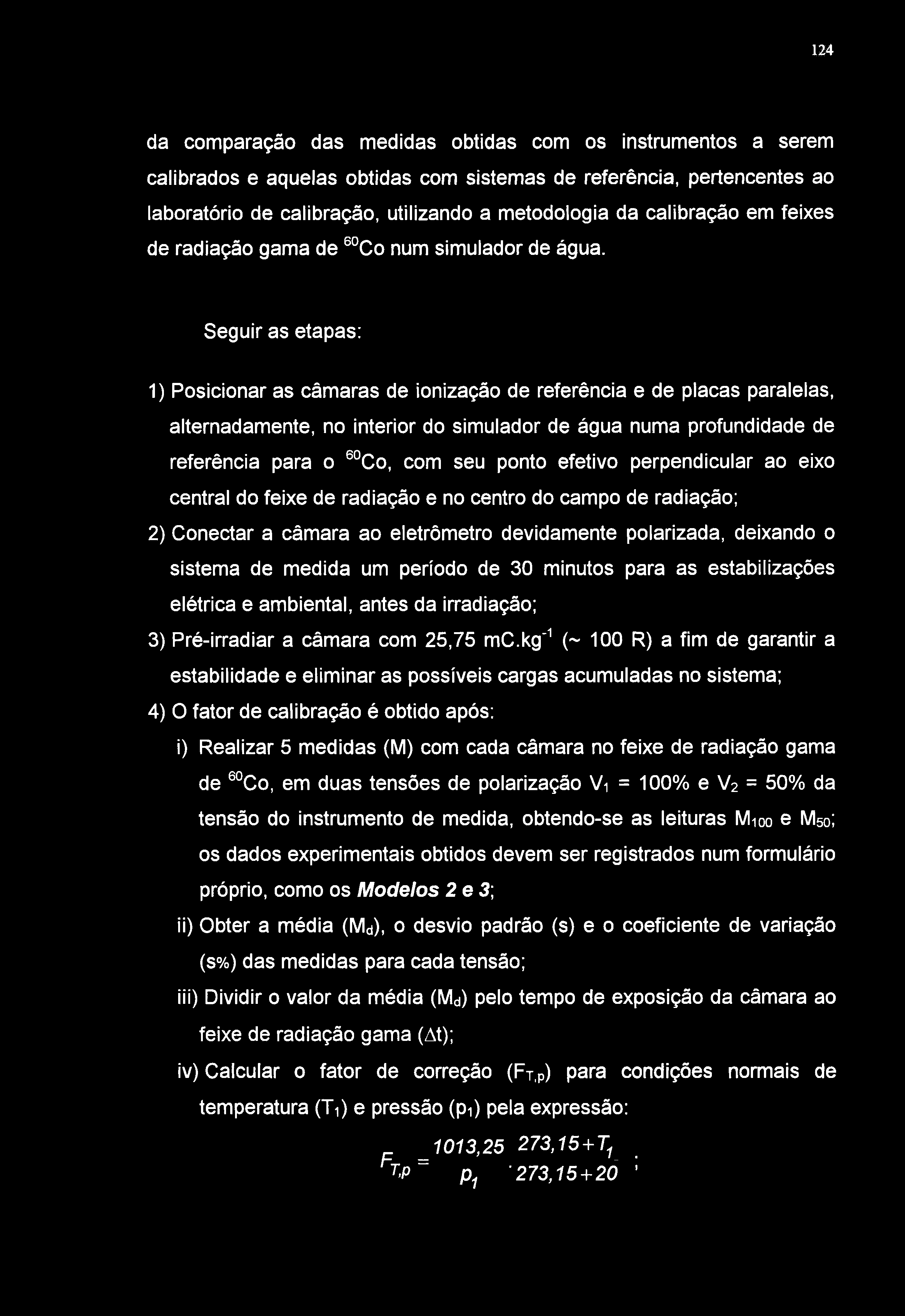 124 da comparação das medidas obtidas com os instrumentos a serem calibrados e aquelas obtidas com sistemas de referência, pertencentes ao laboratório de calibração, utilizando a metodologia da