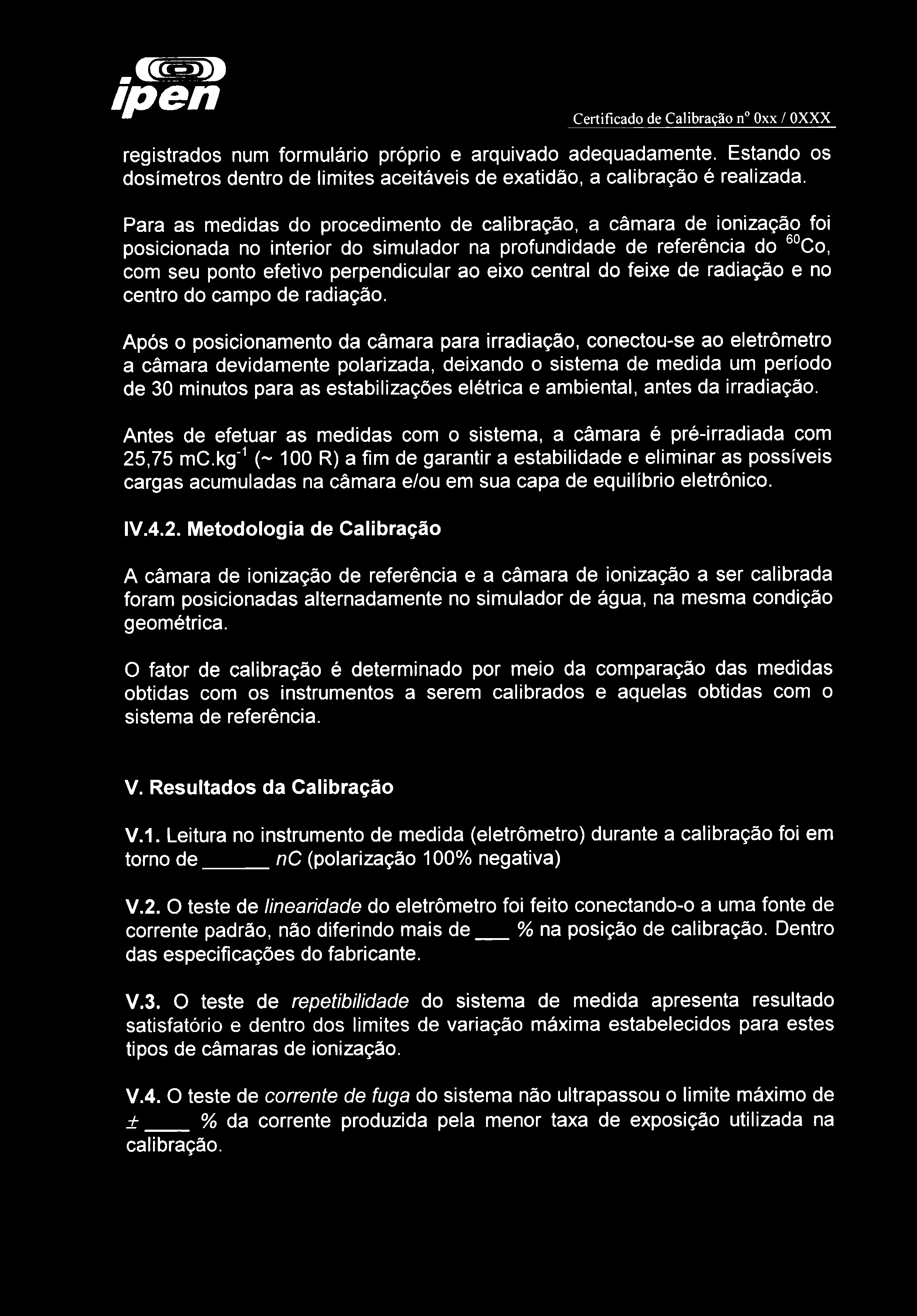 ipen Certificado de Calibração n Oxx / OXXX registrados num formulário próprio e arquivado adequadamente. Estando os dosímetros dentro de limites aceitáveis de exatidão, a calibração é realizada.