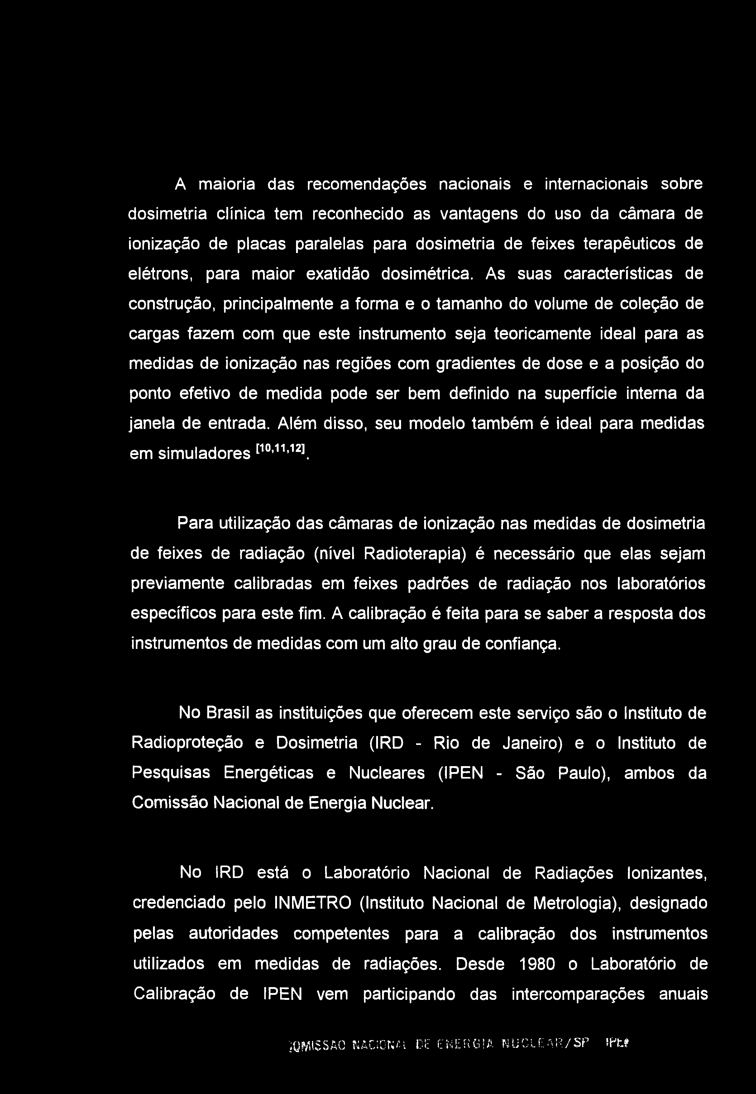 A maioria das recomendações nacionais e internacionais sobre dosimetria clínica tem reconhecido as vantagens do uso da câmara de ionização de placas paralelas para dosimetria de feixes terapêuticos