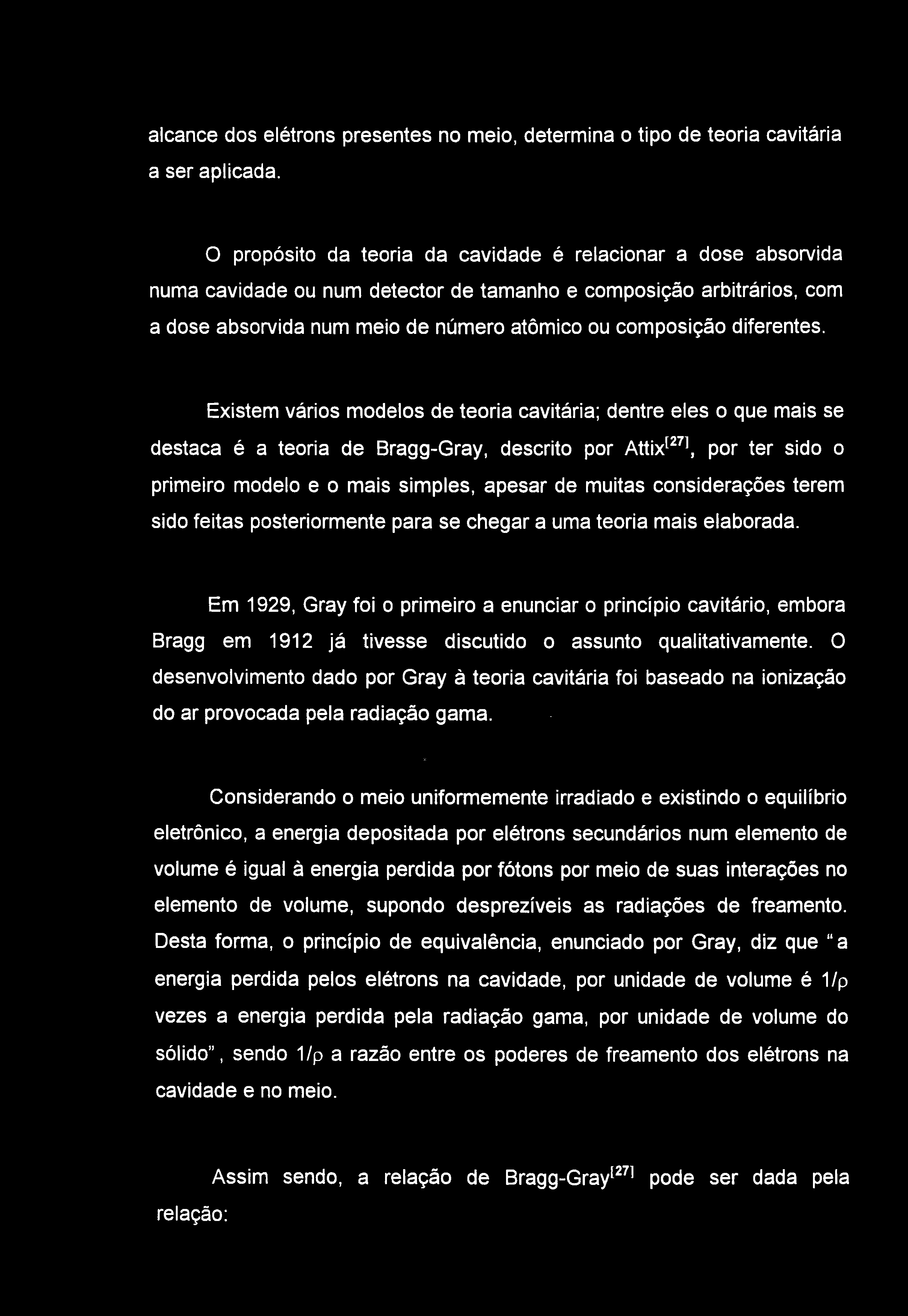 alcance dos elétrons presentes no meio, determina o tipo de teoria cavitária a ser aplicada.