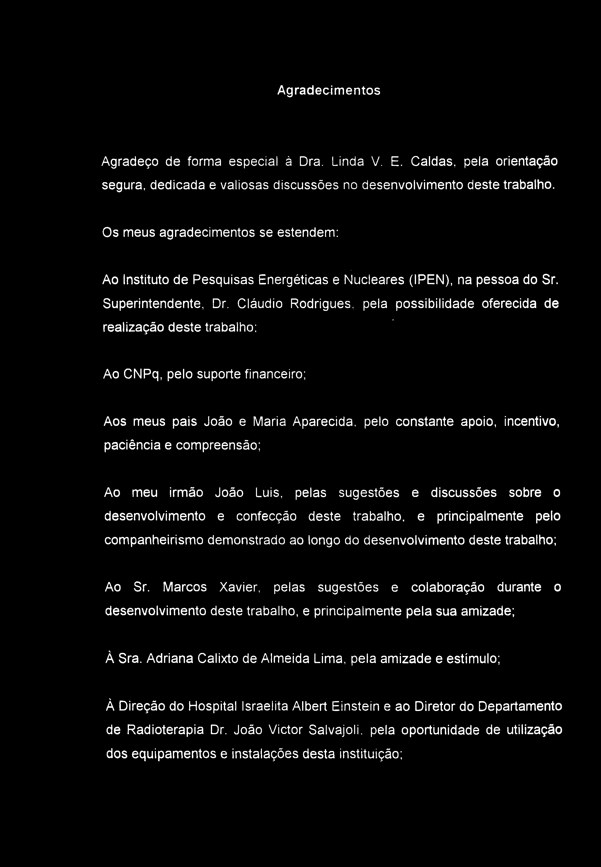 Agradecimentos Agradeço de forma especial à Dra. Linda V. E. Caldas, pela orientação segura, dedicada e valiosas discussões no desenvolvimento deste trabalho.