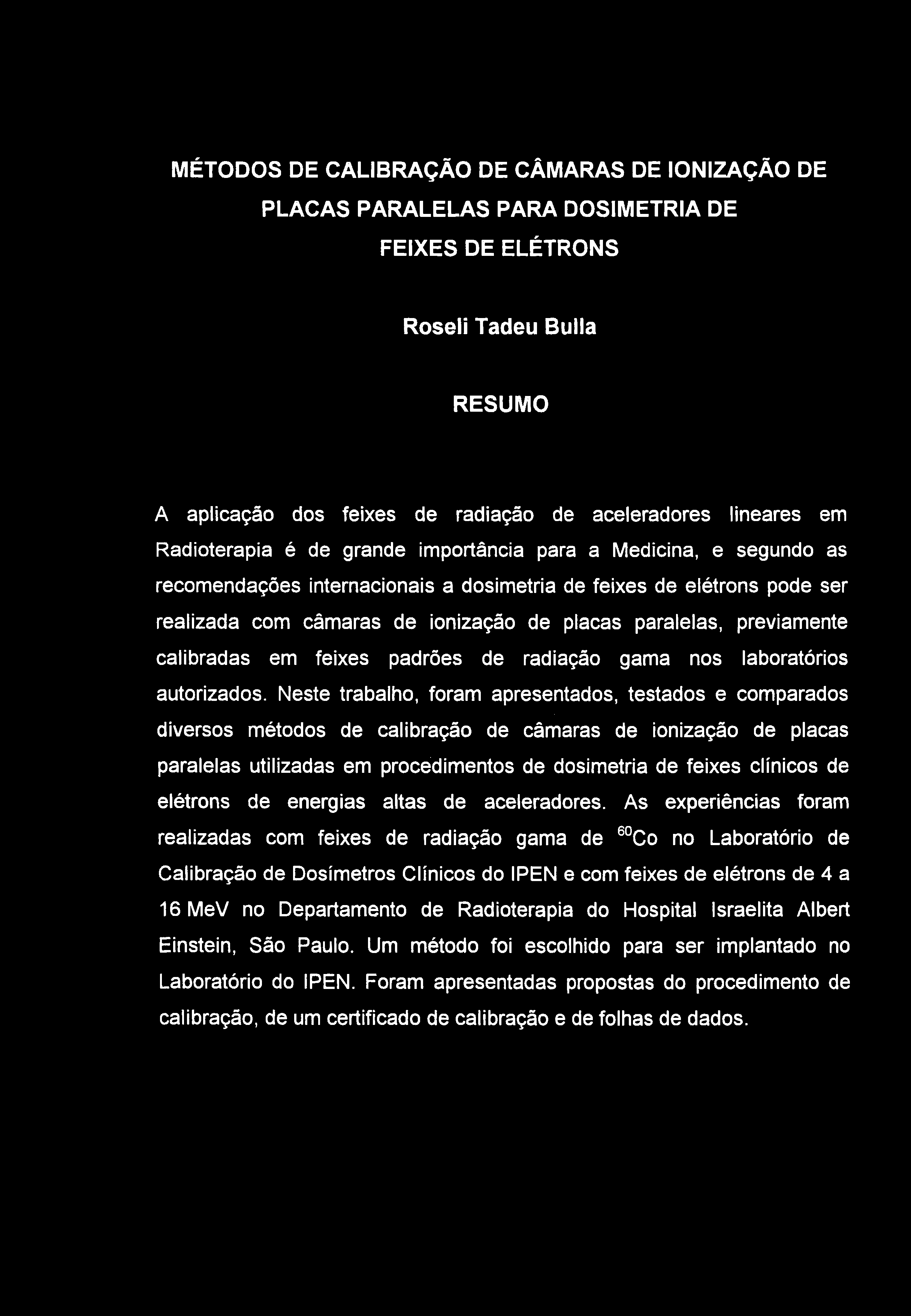 MÉTODOS DE CALIBRAÇÃO DE CÂMARAS DE IONIZAÇÃO DE PLACAS PARALELAS PARA DOSIMETRIA DE FEIXES DE ELÉTRONS Roseli Tadeu Bulla RESUMO A aplicação dos feixes de radiação de aceleradores lineares em