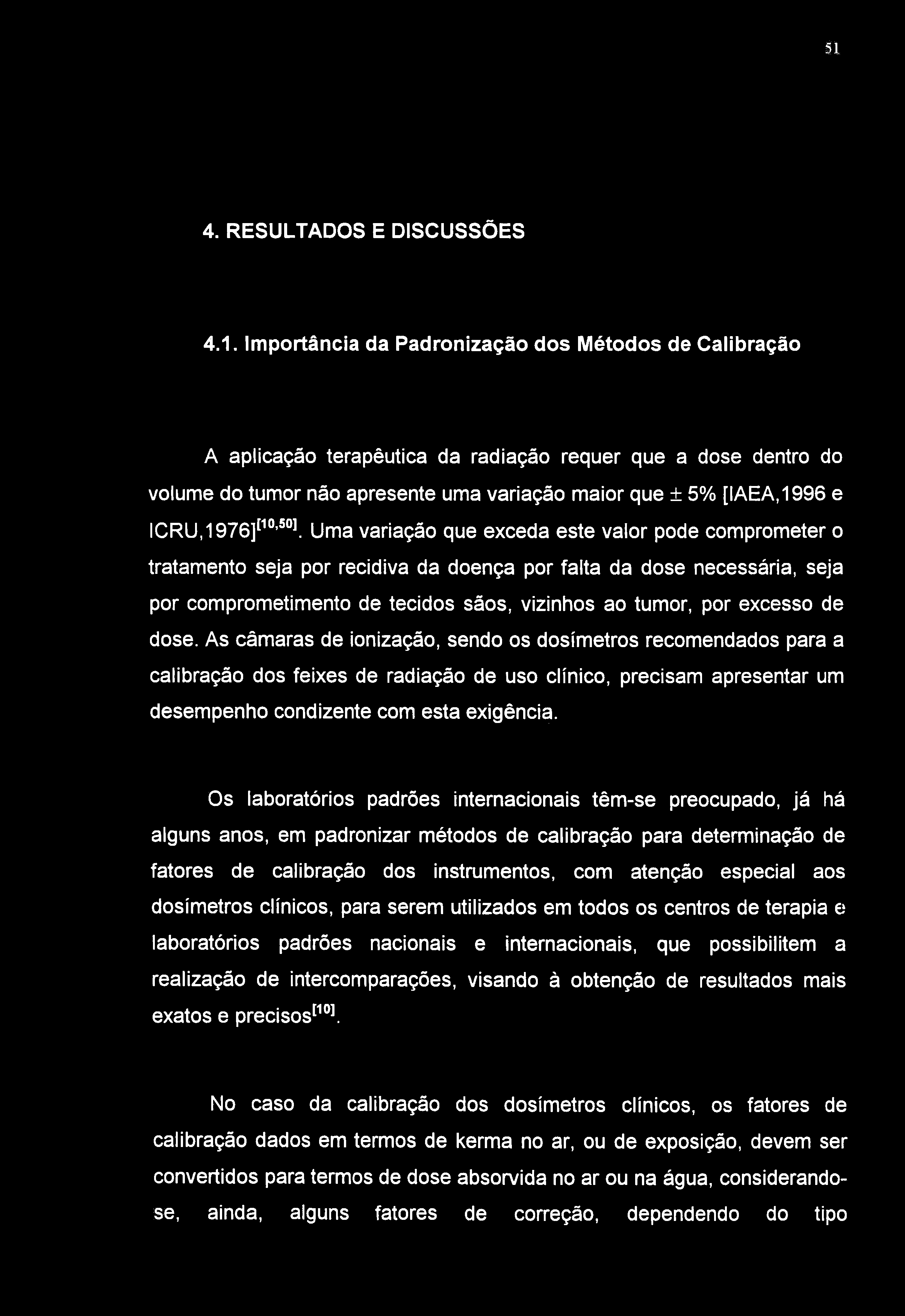 51 4. RESULTADOS E DISCUSSÕES 4.1. Importância da Padronização dos Métodos de Calibração A aplicação terapêutica da radiação requer que a dose dentro do volume do tumor não apresente uma variação