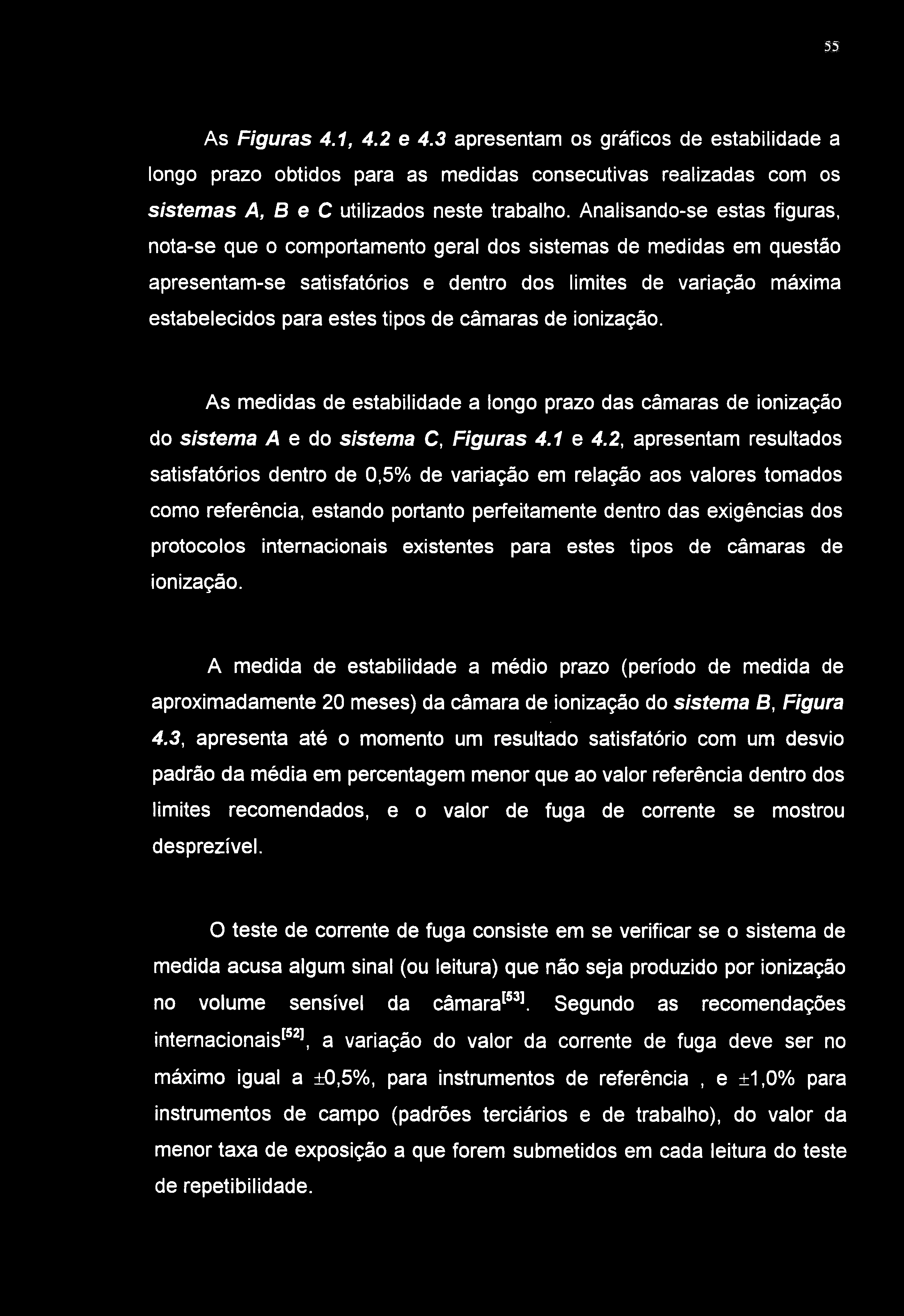 35 As Figuras 4.1, 4.2 e 4.3 apresentam os gráficos de estabilidade a longo prazo obtidos para as medidas consecutivas realizadas com os sistemas A, B e C utilizados neste trabalho.