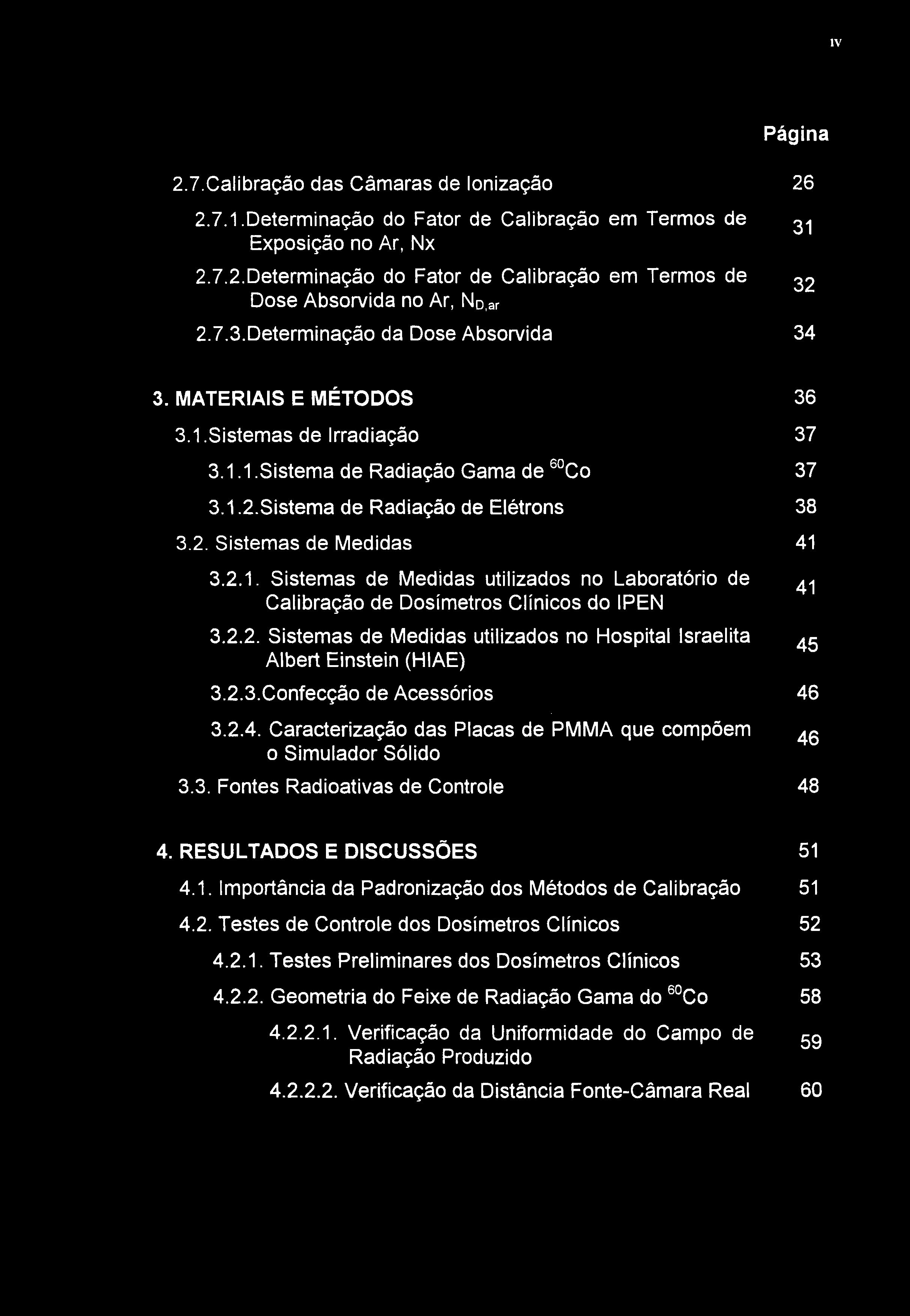 IV Página 2.7.Calibração das Câmaras de Ionização 26 2.7.1.Determinação do Fator de Calibração em Termos de ^1 Exposição no Ar, Nx 2.7.2.Determinação do Fator de Calibração em Termos de ^2 Dose Absorvida no Ar, No.