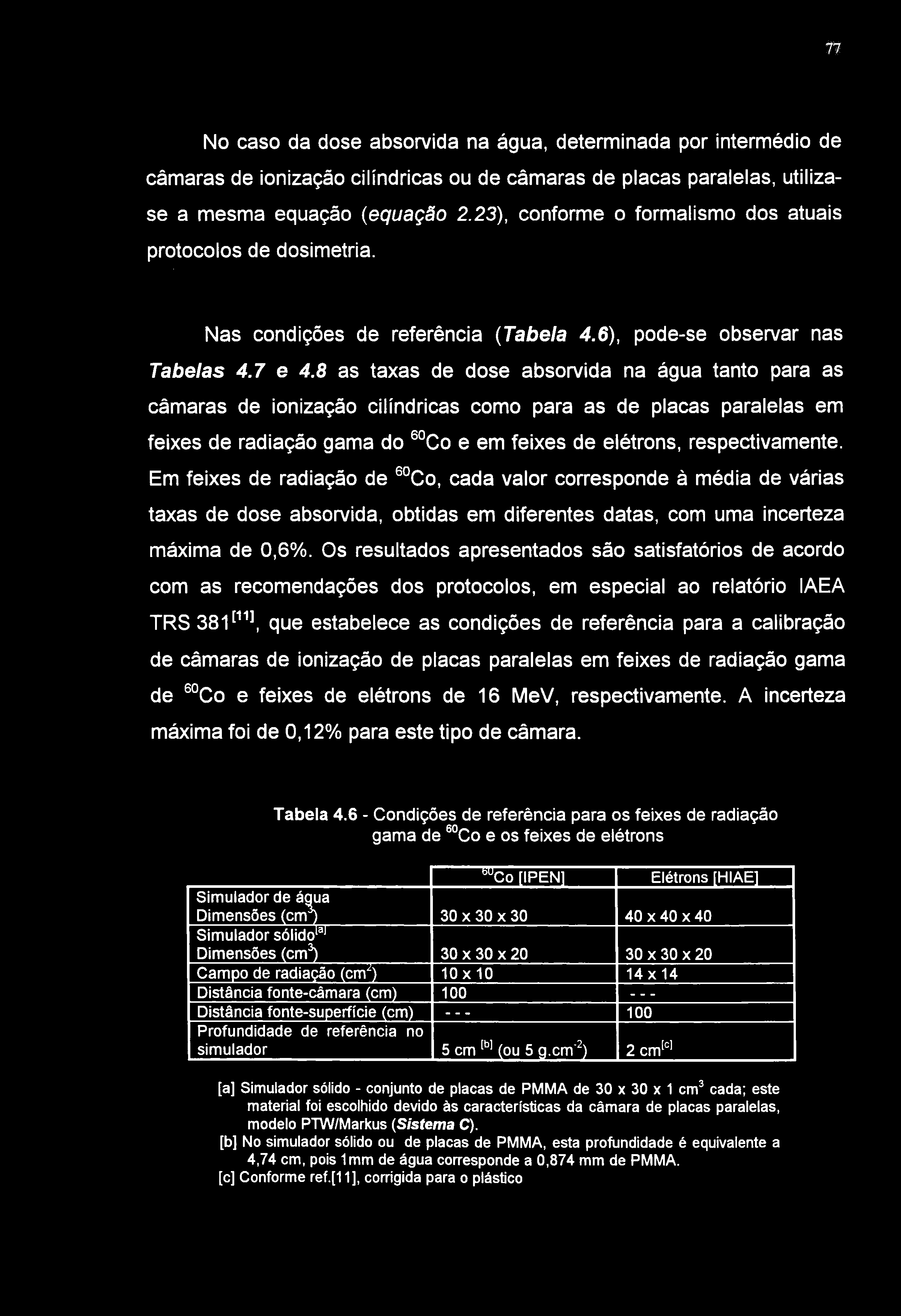 Il No caso da dose absorvida na água, determinada por intermédio de câmaras de ionização cilíndricas ou de câmaras de placas paralelas, utilizase a mesma equação {equação 2.