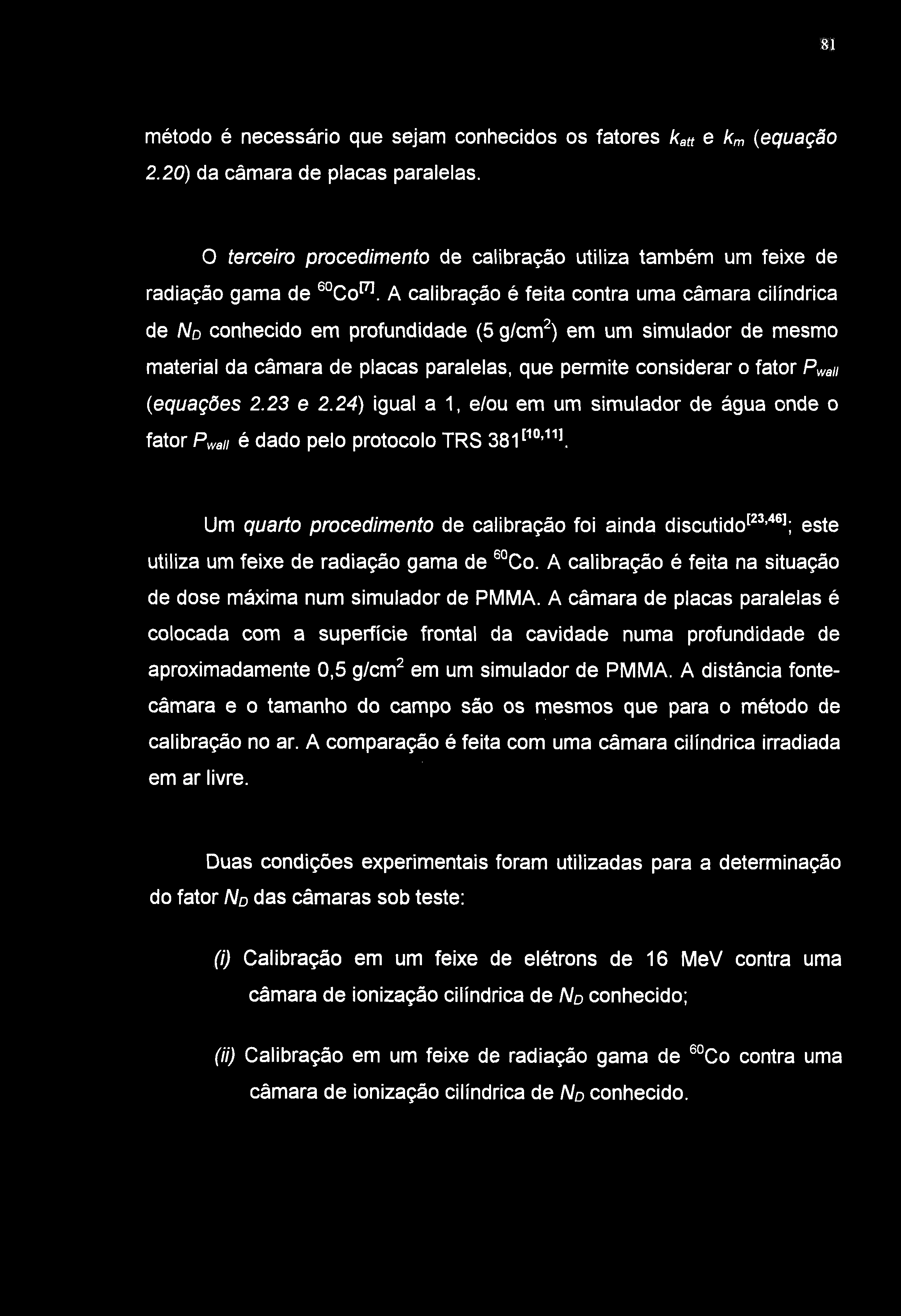 81 método é necessário que sejam conhecidos os fatores katt e km {equação 2.20) da cámara de placas paralelas. O terceiro procedimento de calibração utiliza também um feixe de radiação gama de Co^.