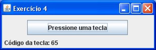 Exercício 4 Crie uma nova janela, chamada CodigoTecla, de acordo com o modelo apresentado na figura abaixo. Esta janela deve ter apenas um botão e um rótulo.