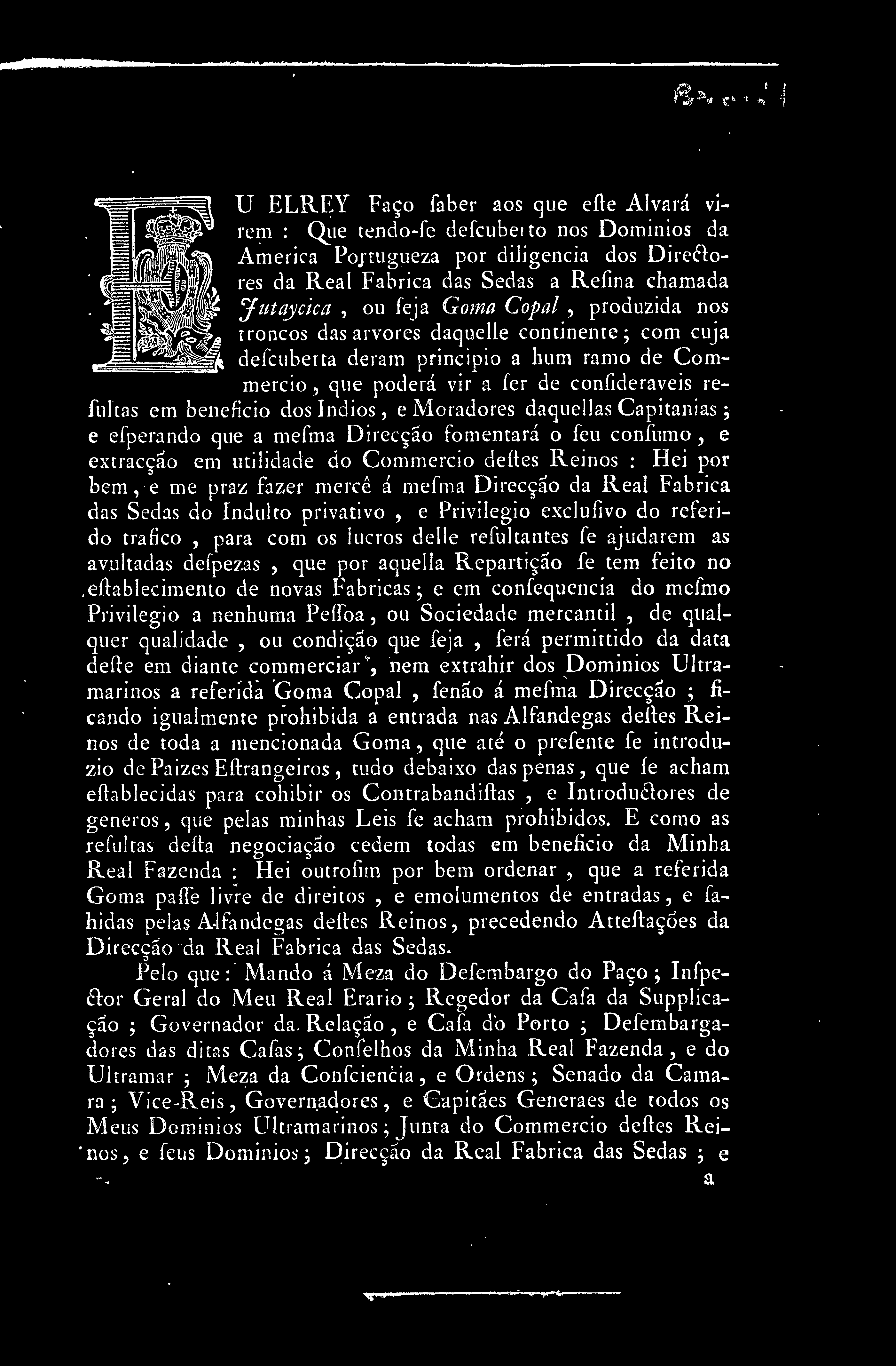 ; H U ELREY Faço faber aos que eíte Alvará virem : Que tendo-fe defcuberto nos Domínios da America Pojtugueza por diligencia dos Directores da Real Fabrica das Sedas a Refina chamada jfutaycica, ou
