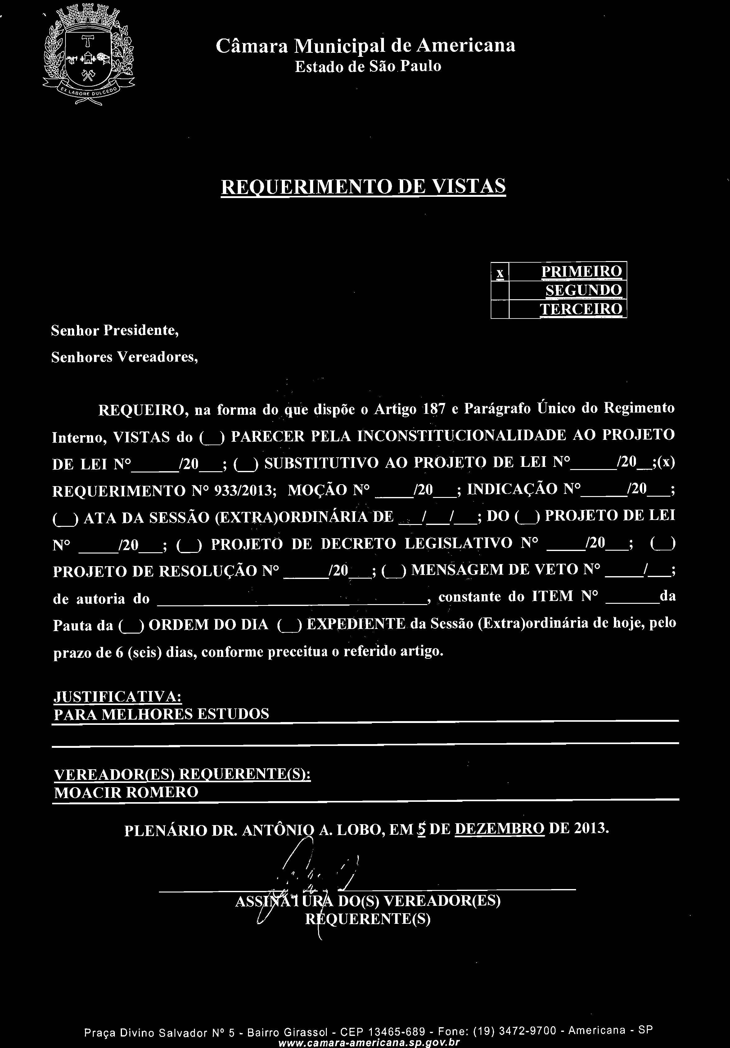 REQUERIMENTO DE VISTAS X PRIMEIRO SEGUNDO TERCEIRO Senhores Vereadores, REQUEIRO, na forma do que dispõe o Artigo 187 e Parágrafo Único do Regimento Interno, VISTAS do (_J PARECER PELA