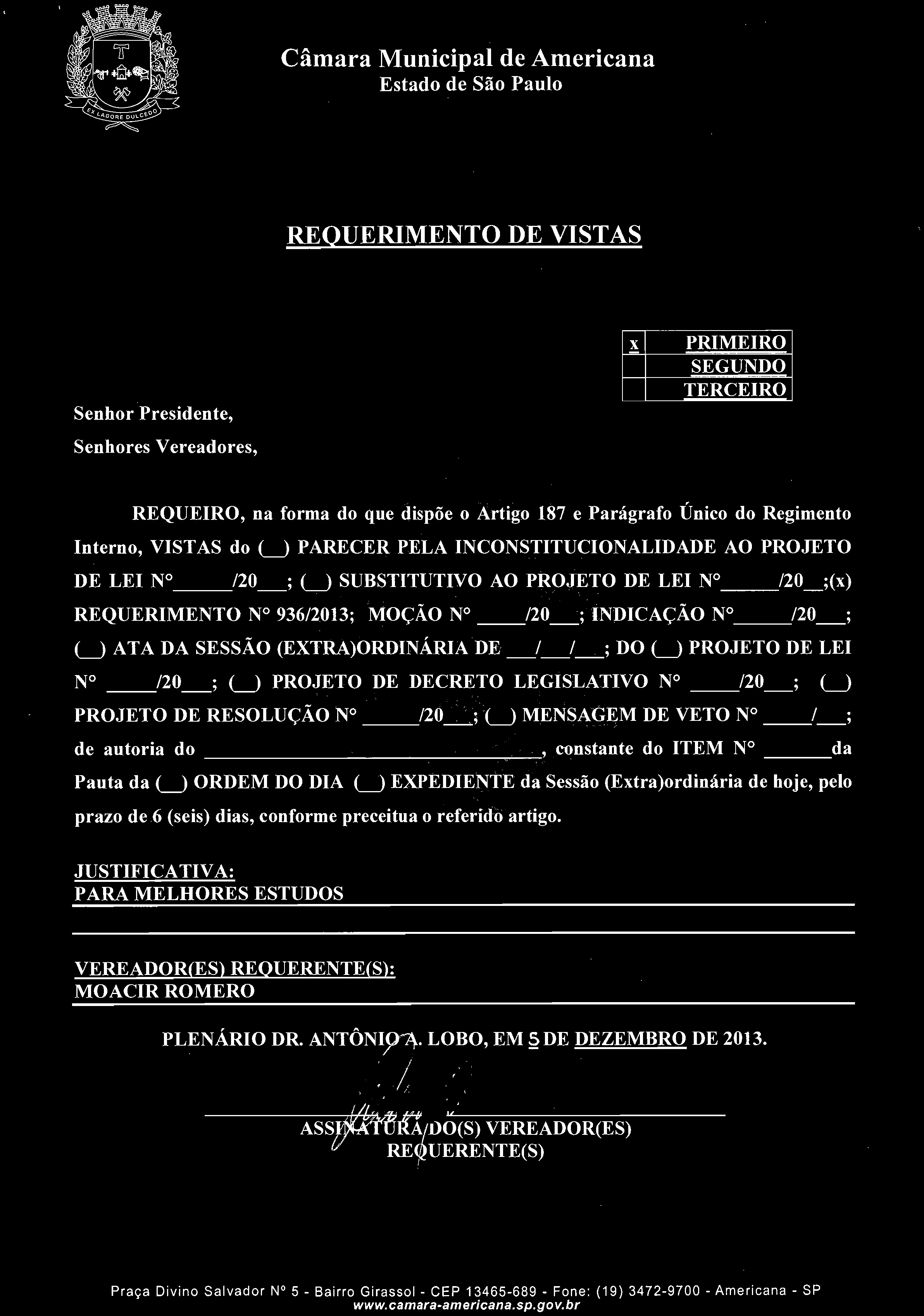 REQUERIMENTO DE VISTAS Senhores Vereadores, X PRIMEIRO SEGUNDO TERCEIRO REQUEIRO, na forma do que dispõe o Artigo 187 e Parágrafo Único do Regimento Interno, VISTAS do (_) PARECER PELA