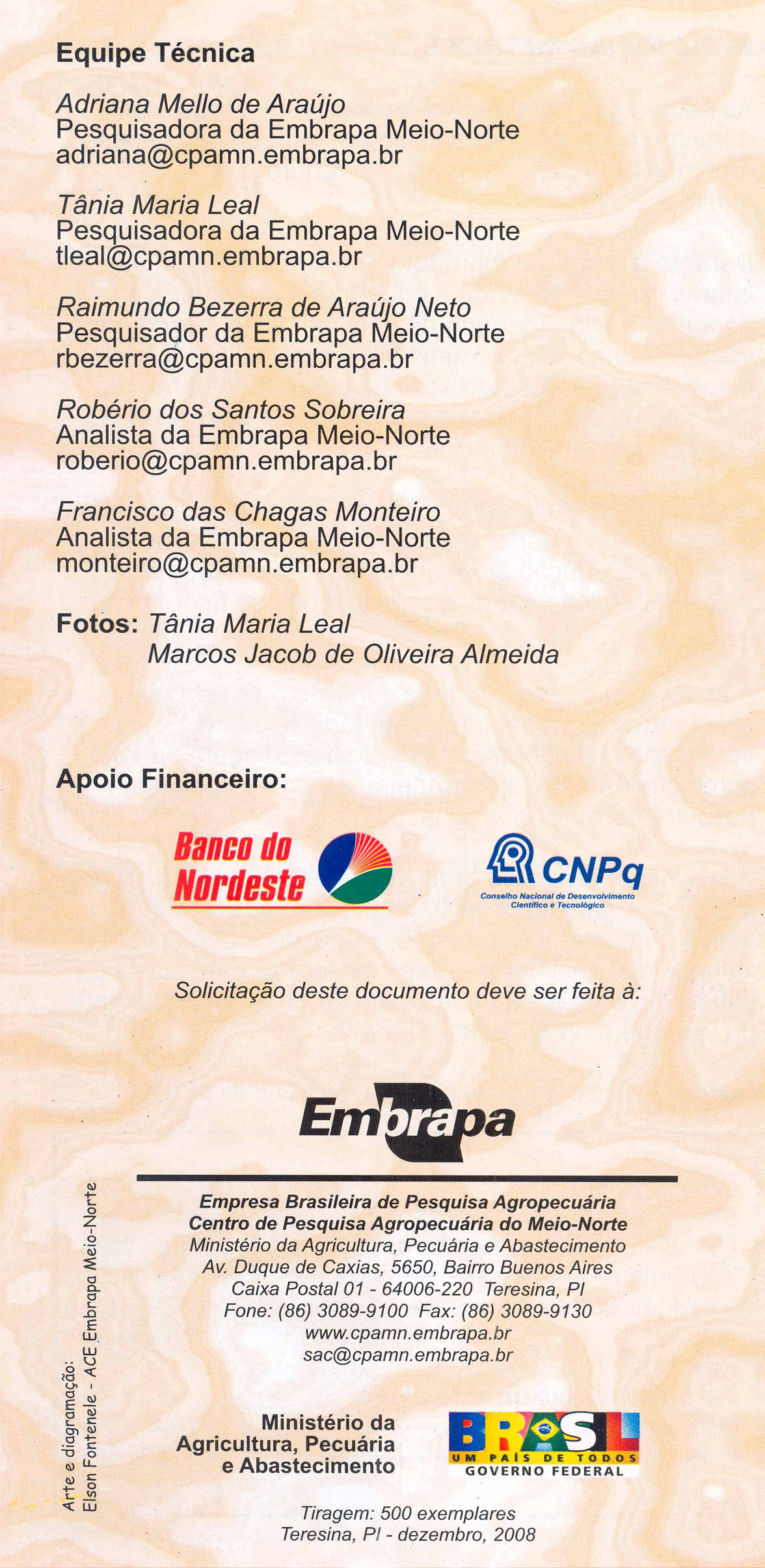 Equipe Tecnica Adriana Mello de Araujo Pesquisadora da Embrapa Meio-Norte ad riana@cpamn.embrapa.br Tania Maria Leal Pesquisadora da Embrapa Meio-Norte tleal@cpamn.embrapa.br Raimundo Bezerra de Araujo Neto PesquisaQor da Embrapa Meio-Norte rbezerra@cpamn.