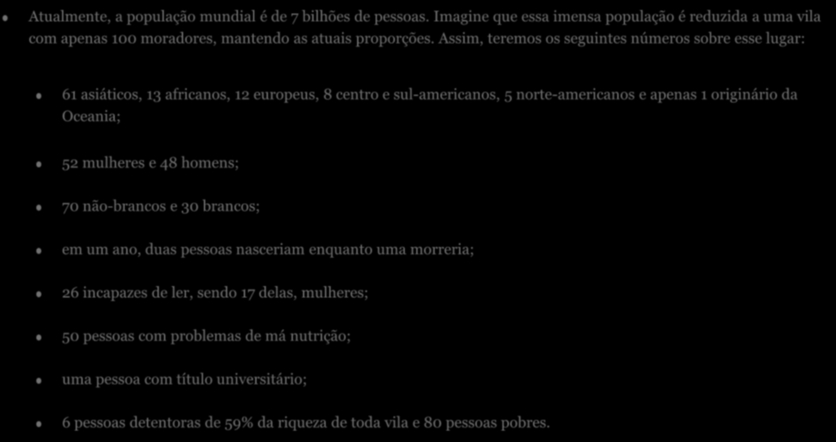 teorias demográficas Atualmente, a população mundial é de 7 bilhões de pessoas. Imagine que essa imensa população é reduzida a uma vila com apenas 100 moradores, mantendo as atuais proporções.