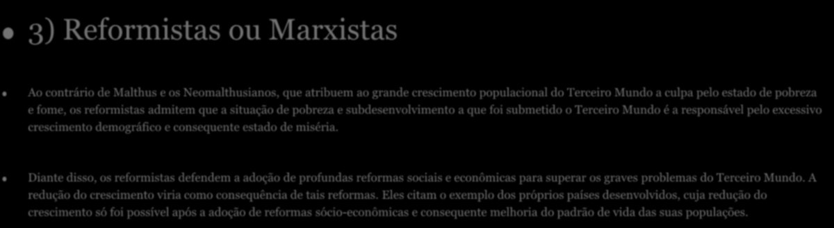 teorias demográficas 3) Reformistas ou Marxistas Ao contrário de Malthus e os Neomalthusianos, que atribuem ao grande crescimento populacional do Terceiro Mundo a culpa pelo estado de pobreza e fome,