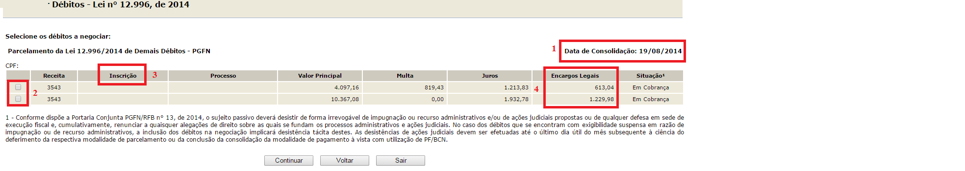 TELA: SELECIONAR DÉBITOS - PGFN Na tela SELECIONAR DÉBITOS das modalidades PGFN, os débitos são mostrados por Inscrição. 1.