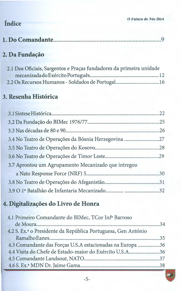 Índice o Futuro de Nós Dirá 1. Do Comandante 9 2. Da Fundação 2.1 Dos Oficiais, Sargentos e Praças fundadores da primeira unidade mecanizada do Exército Português 12 2.