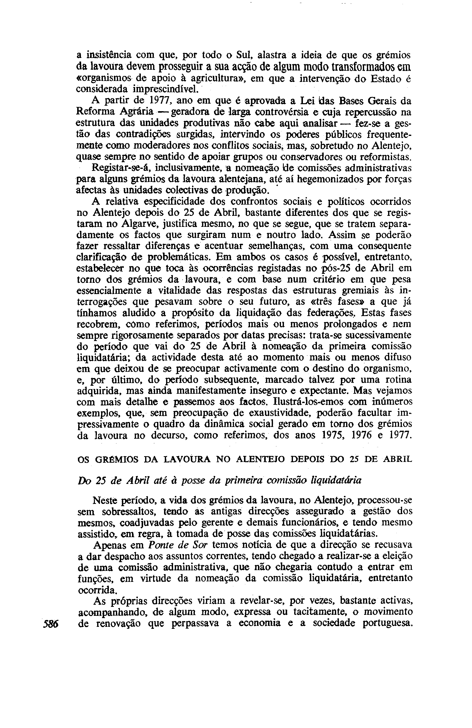 a insistência com que, por todo o Sul, alastra a ideia de que os grémios da lavoura devem prosseguir a sua acção de algum modo transformados em «organismos de apoio à agricultura», em que a