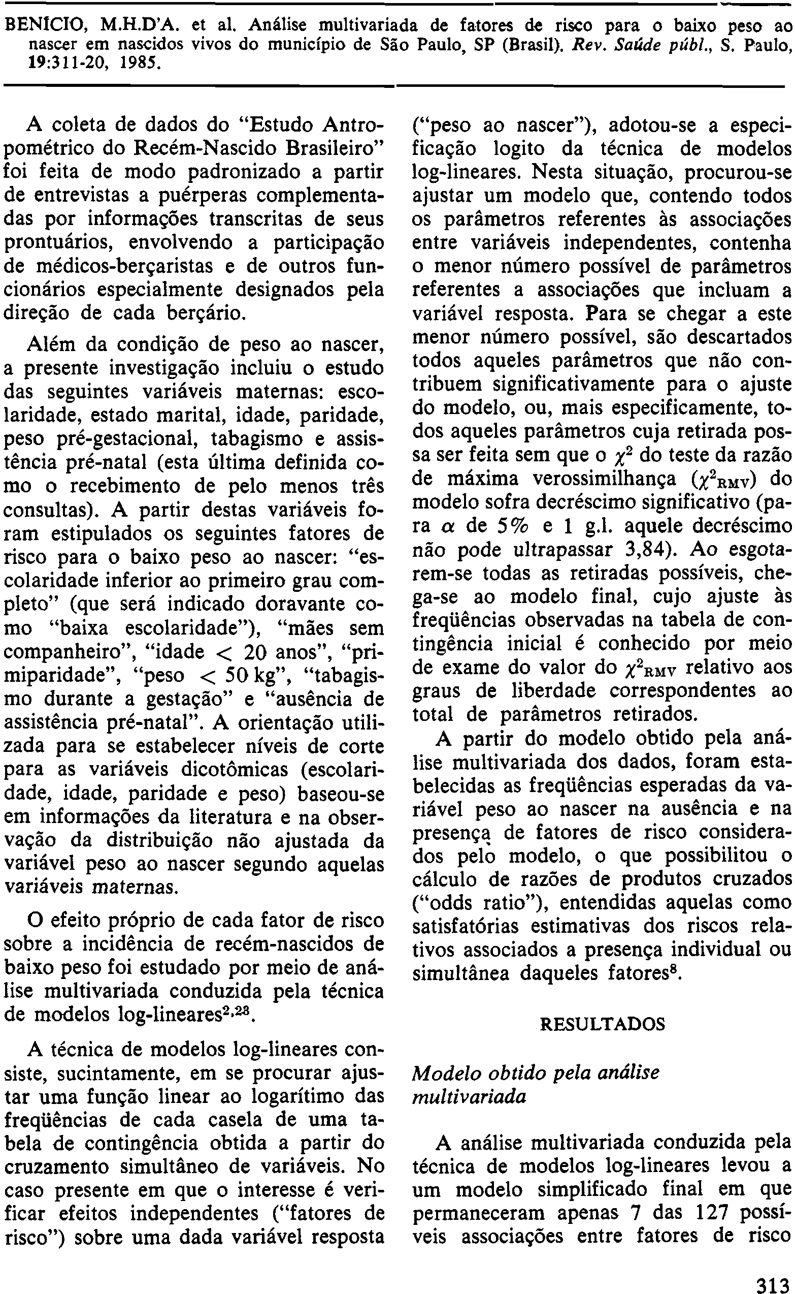 A coleta de dados do "Estudo Antropométrico do Recém-Nascido Brasileiro" foi feita de modo padronizado a partir de entrevistas a puérperas complementadas por informações transcritas de seus