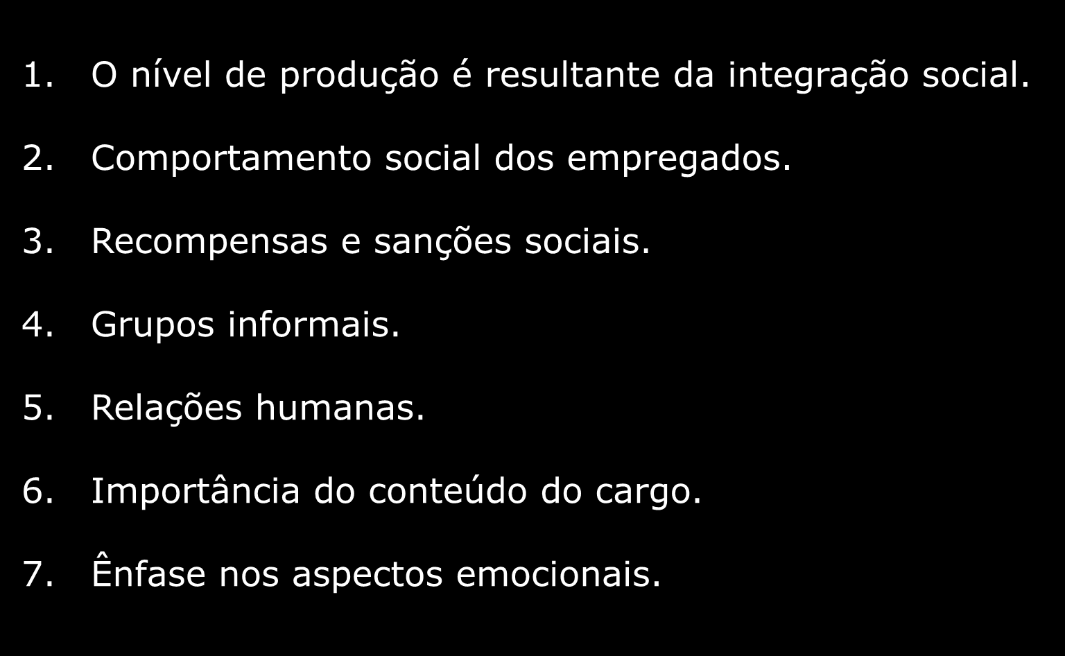 Conclusões da Experiência de Hawthorne 1. O nível de produção é resultante da integração social. 2. Comportamento social dos empregados. 3.