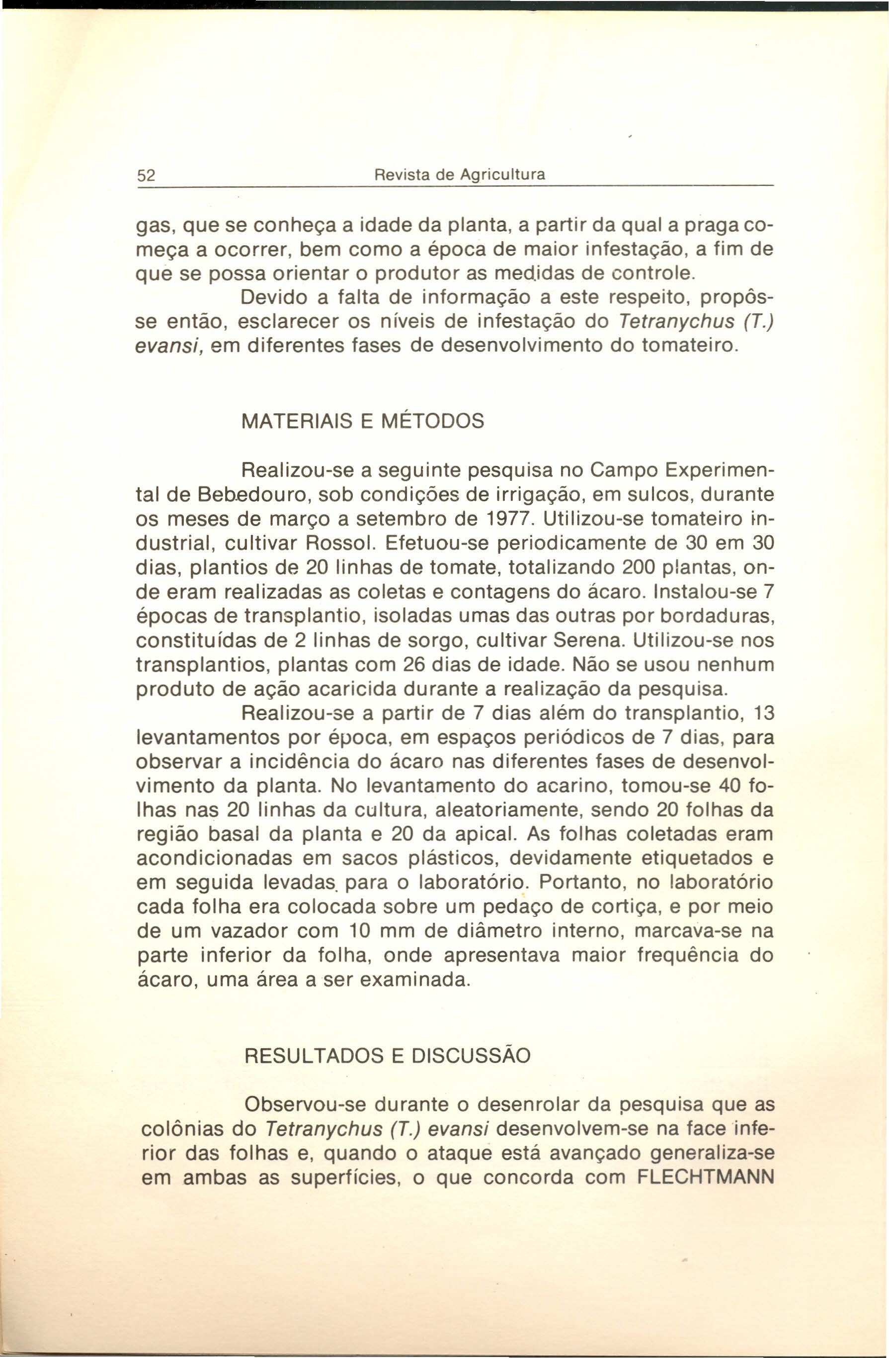 52 Revista de Agricultura gas, que se conheça a idade da planta, a partir da qual a praga começa a ocorrer, bem como a época de maior infestação, a fim de que se possa orientar o produtor as medidas