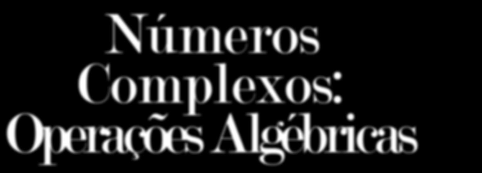 Números Complexos: Operações Algébrcas Operações Algébrcas A necessdade da ntrodução de um número cujo quadrado fosse gual a fo sentda pelos matemátcos do século XVI (Cardano e Bombel), a fm de que