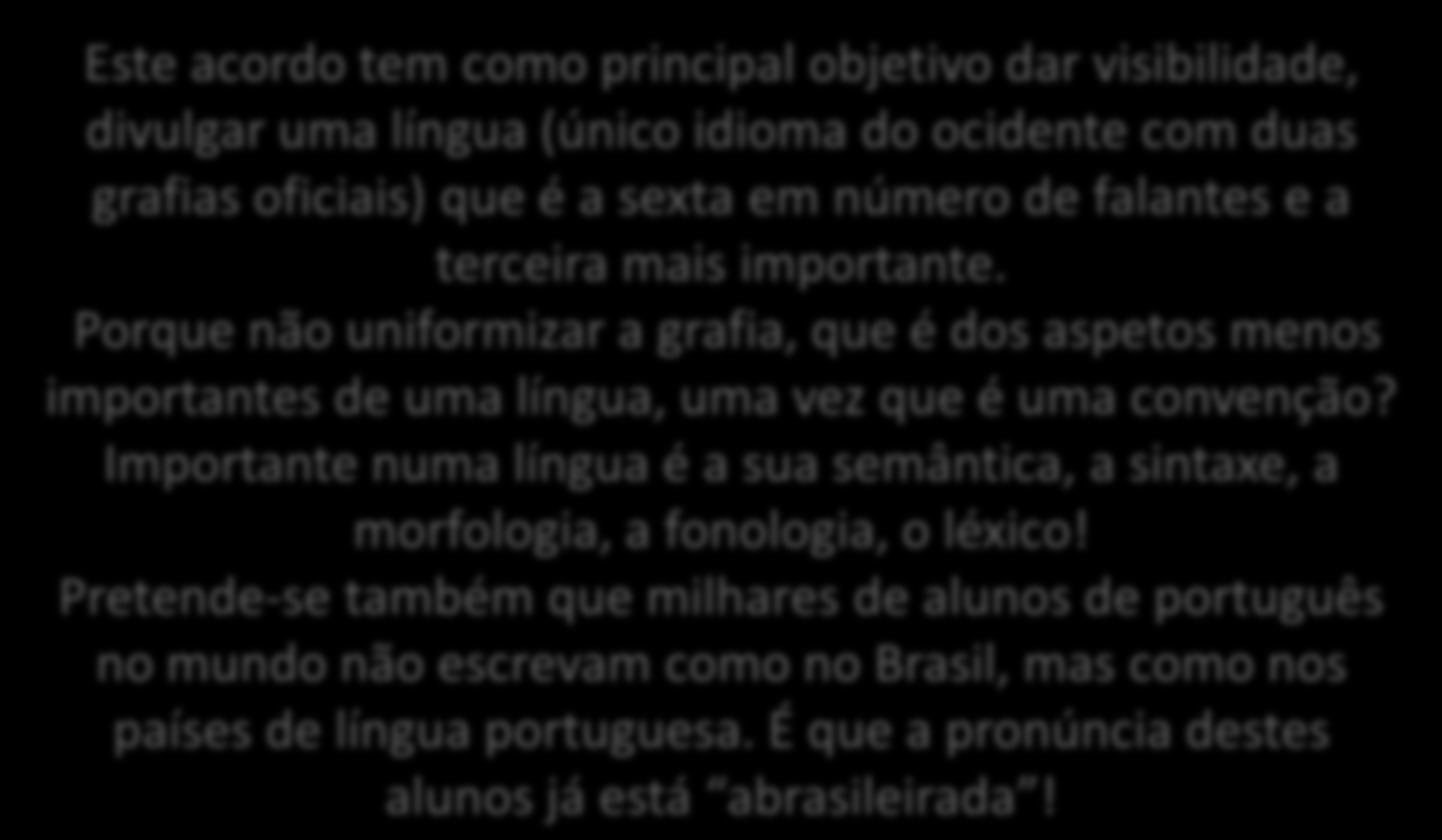 Este acordo tem como principal objetivo dar visibilidade, divulgar uma língua (único idioma do ocidente com duas grafias oficiais) que é a sexta em número de falantes e a terceira mais importante.