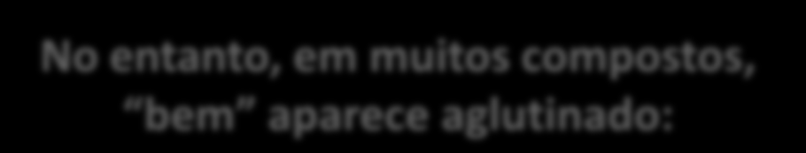 ALTERAÇÕES AO USO DO HÍFEN BEM-FALANTE/MALFALANTE No entanto, em muitos compostos, bem aparece aglutinado: BEM-CRIADO/MALCRIADO