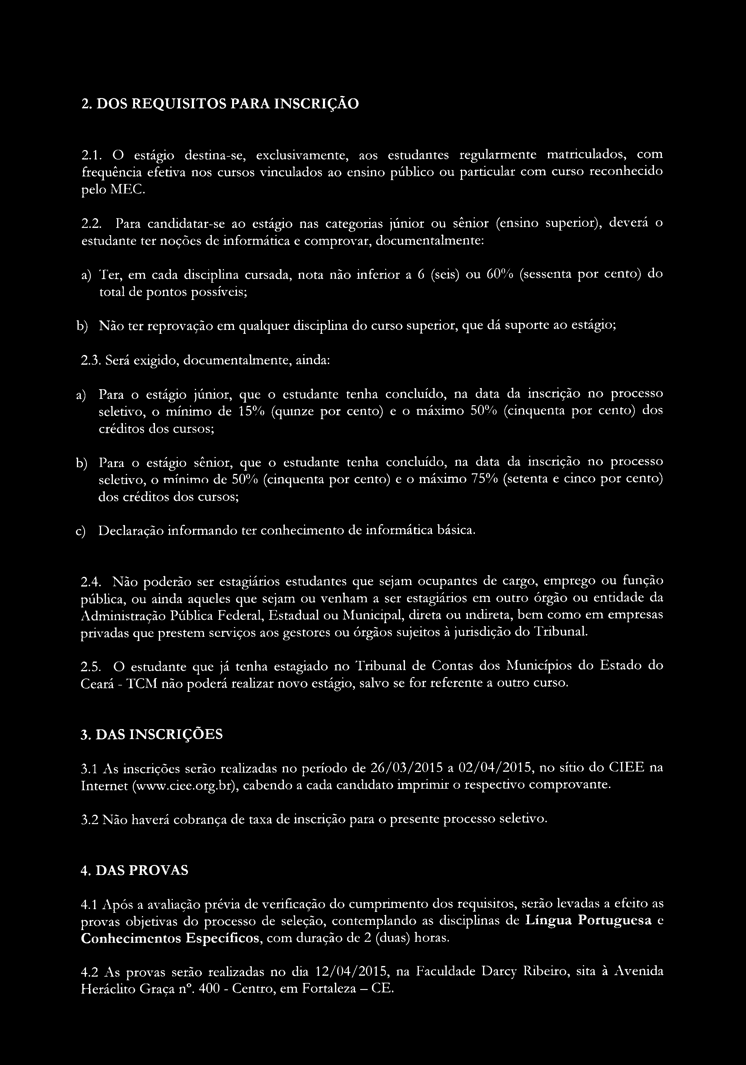 2. Para candidatar-se ao estágio nas categorias júnior ou sênior (ensino superior), deverá o estudante ter noções de informática e comprovar, documentalmente: a) Ter, em cada disciplina cursada, nota