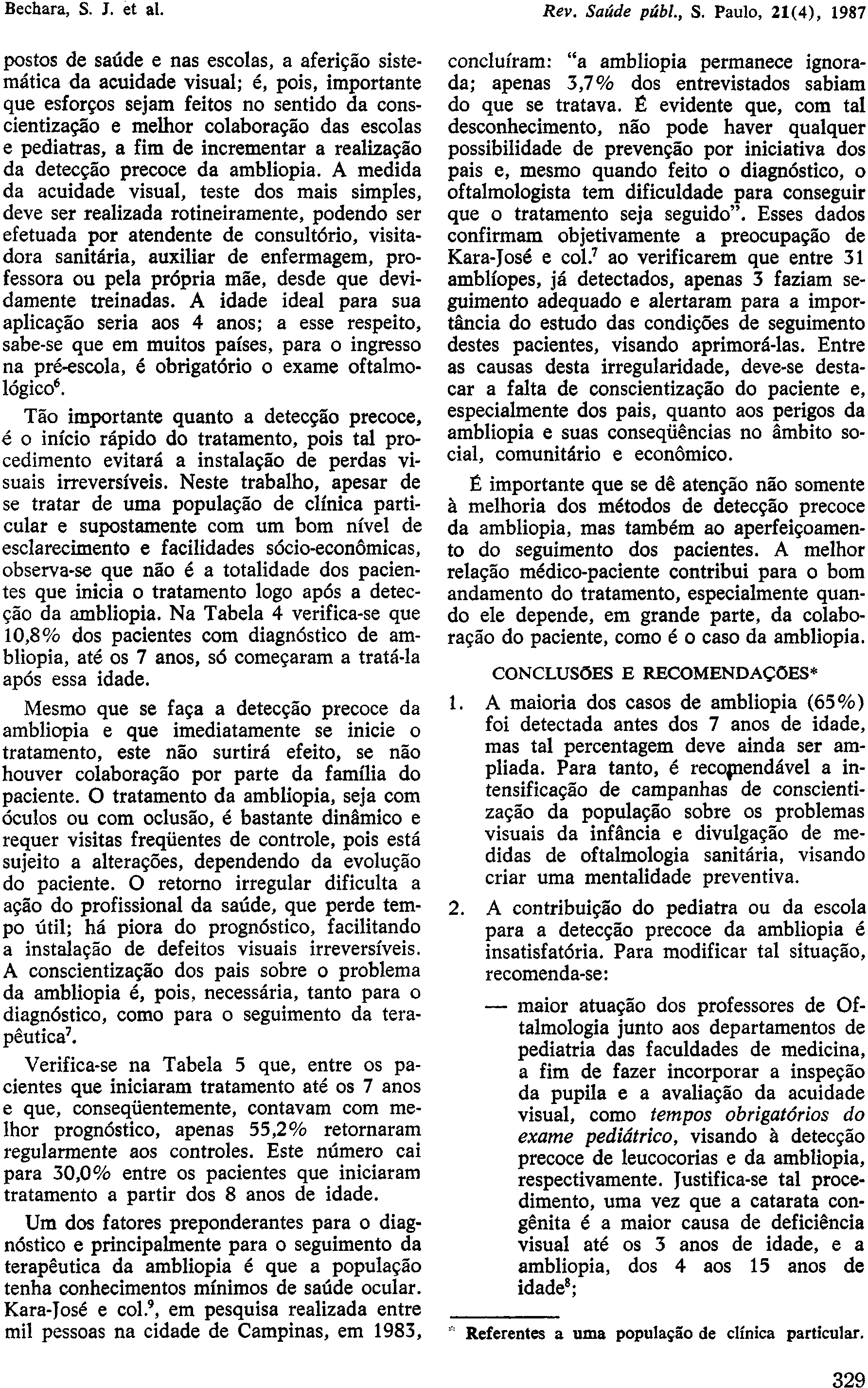 postos de saúde e nas escolas, a aferição sistemática da acuidade visual; é, pois, importante que esforços sejam feitos no sentido da conscientização e melhor colaboração das escolas e pediatras, a