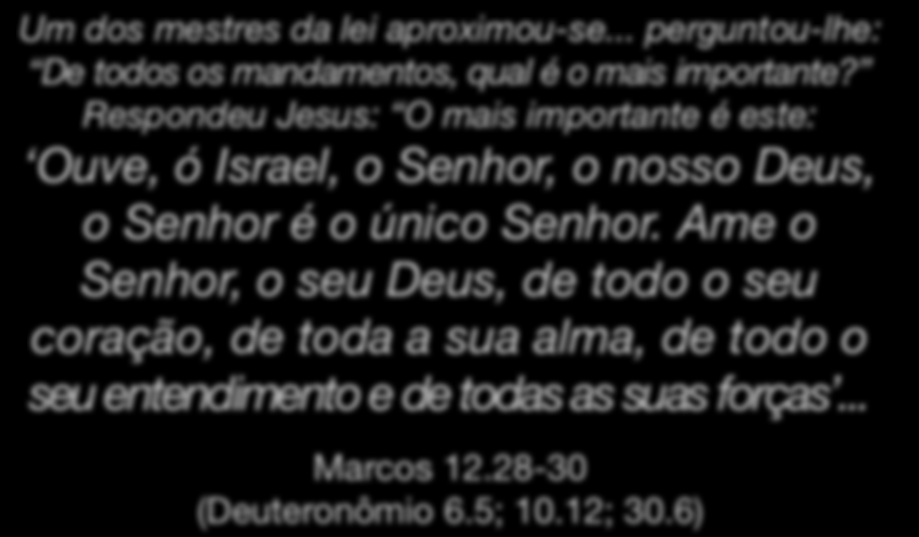 Um dos mestres da lei aproximou-se... perguntou-lhe: De todos os mandamentos, qual é o mais importante?