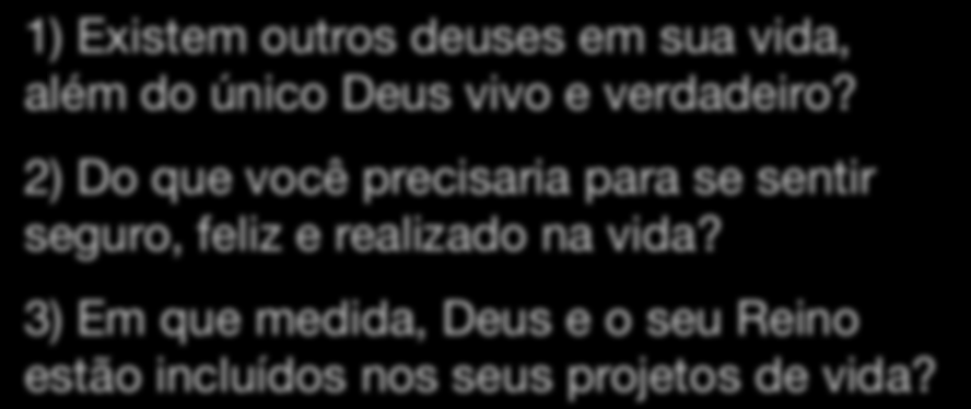 Para refletir e praticar: 1) Existem outros deuses em sua vida, além do único Deus vivo e verdadeiro?