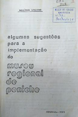 CALADO, MARIANO (1983) Algumas sugestões para a implementação do Museu Regional de Peniche Valências: Sala de Receção Sala das Belezas Naturais Sala da Pré-História e da História mais Antiga Sala dos