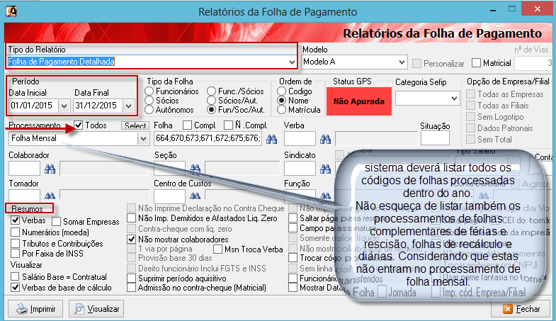 Complementares do ano (mensal, férias e rescisões) Décimo Terceiro (integral e recálculo) Diárias PL (participação dos lucros) Utilize período: 01/01/2015 à 31/12/2015 para que nenhuma folha