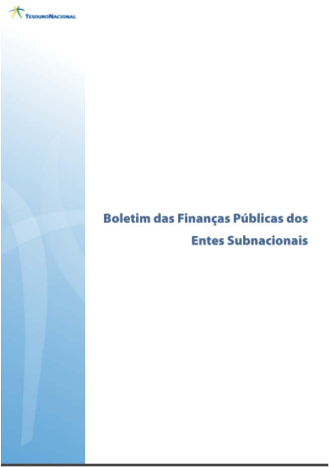 Boletim das Finanças Públicas dos Entes Subnacionais Objetivos e Estrutura do Boletim Fornecer à sociedade uma visão sistêmica da situação fiscal atual dos Entes Subnacionais e sua evolução recente