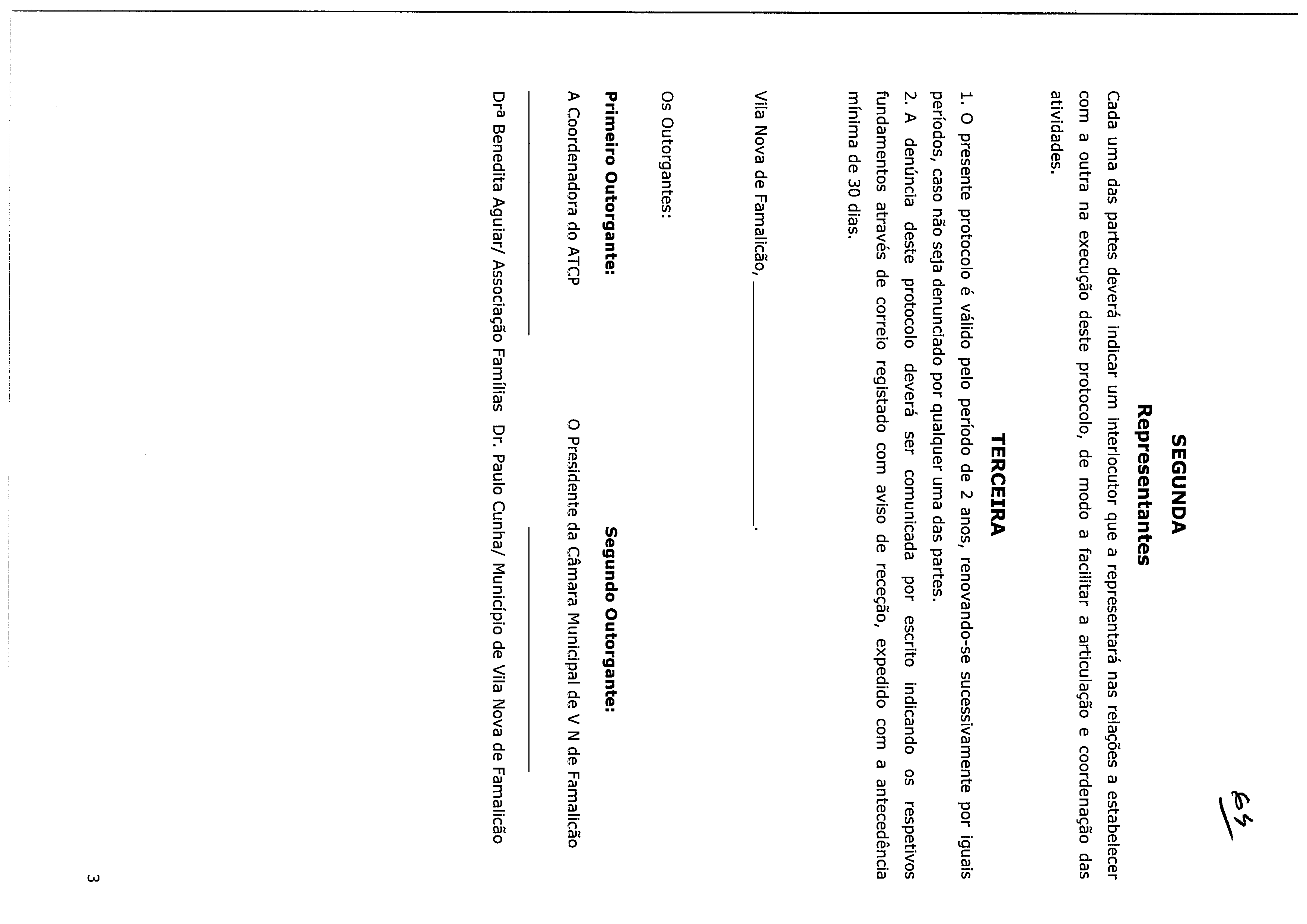 SEGUNDA Representantes Cada uma das partes deverá indicar um interlocutor que a representará nas relações a estabelecer com a outra na execução deste protocolo, de modo a facilitar a articulação e