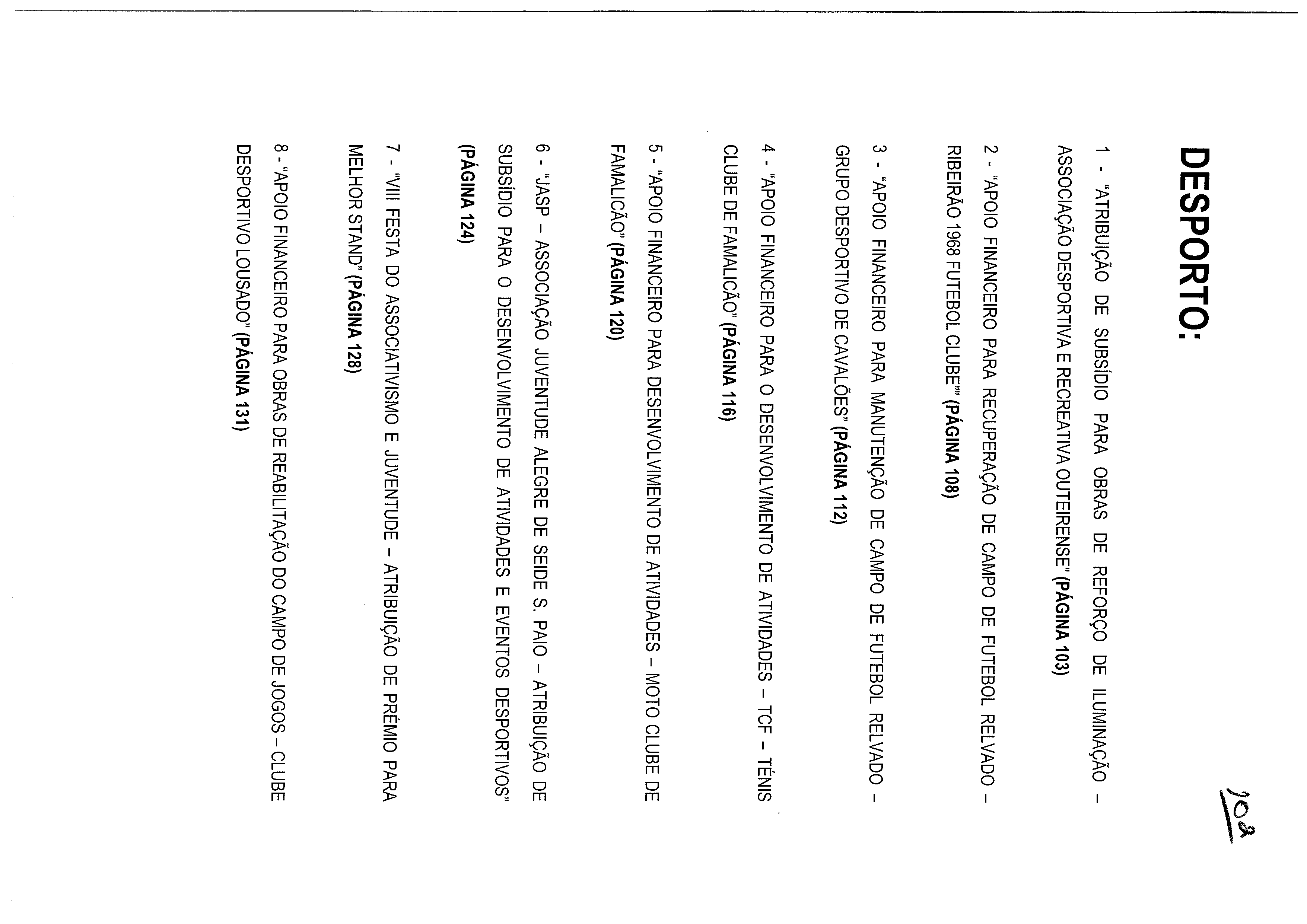 DESPORTO: 1 - ATRIBUIÇÃO DE SUBSÍDIO PARA OBRAS DE REFORÇO DE ILUMINAÇÃO ASSOCIAÇÃO DESPORTIVA E RECREATIVA OUTEIRENSE (PÁGINA 103) 2 - APOIO FINANCEIRO PARA RECUPERAÇÃO DE CAMPO DE FUTEBOL RELVADO -