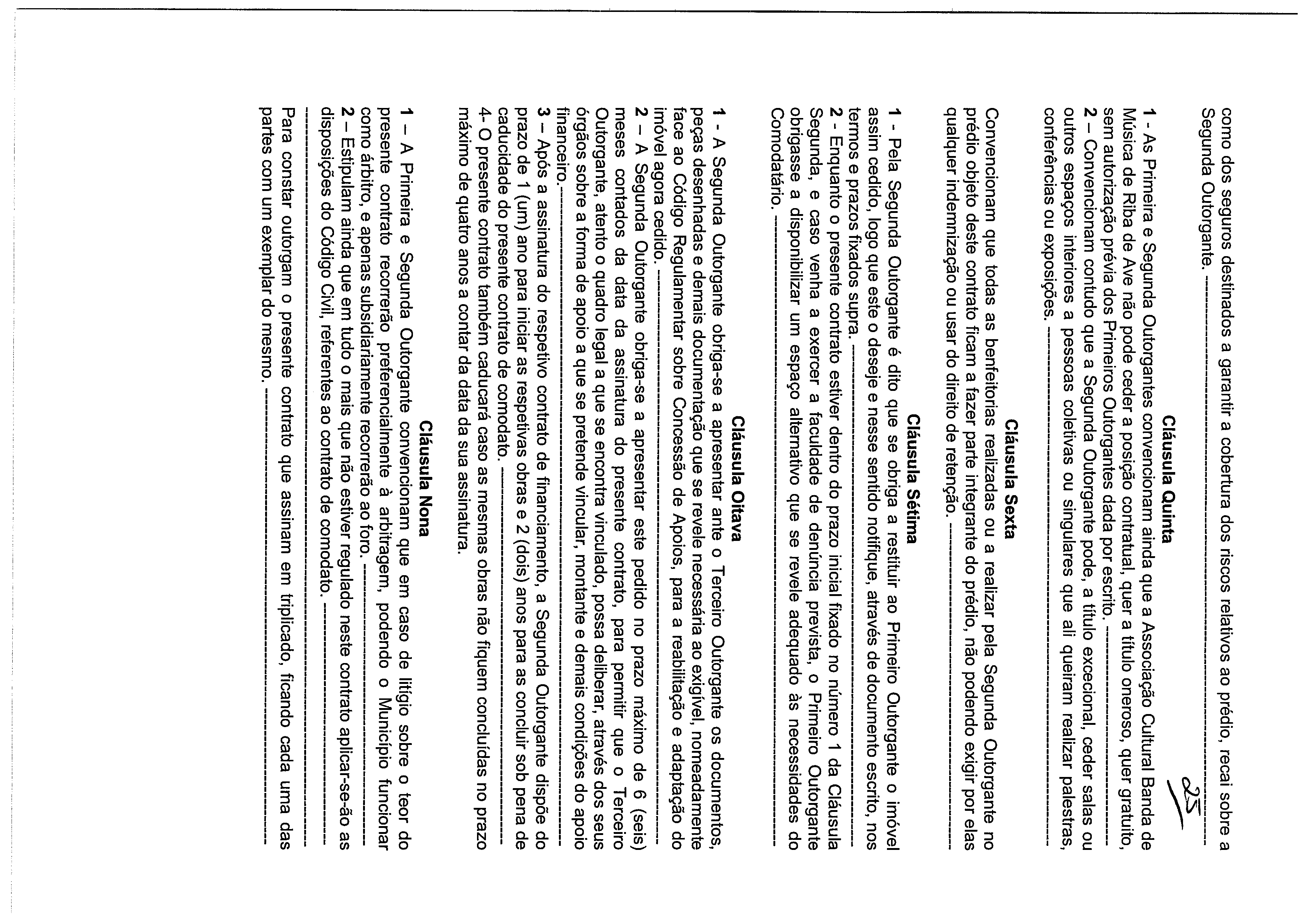 como dos seguros destinados a garantir a cobertura dos riscos relativos ao prédio, recai sobre a Segunda Outorgante.