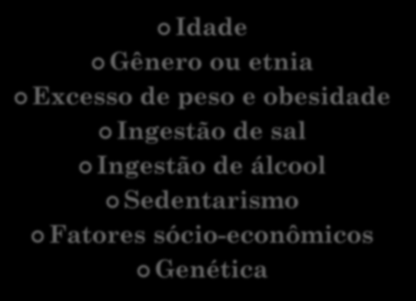 FATORES DE RISCO PARA HAS Idade Gênero ou etnia Excesso de peso e obesidade